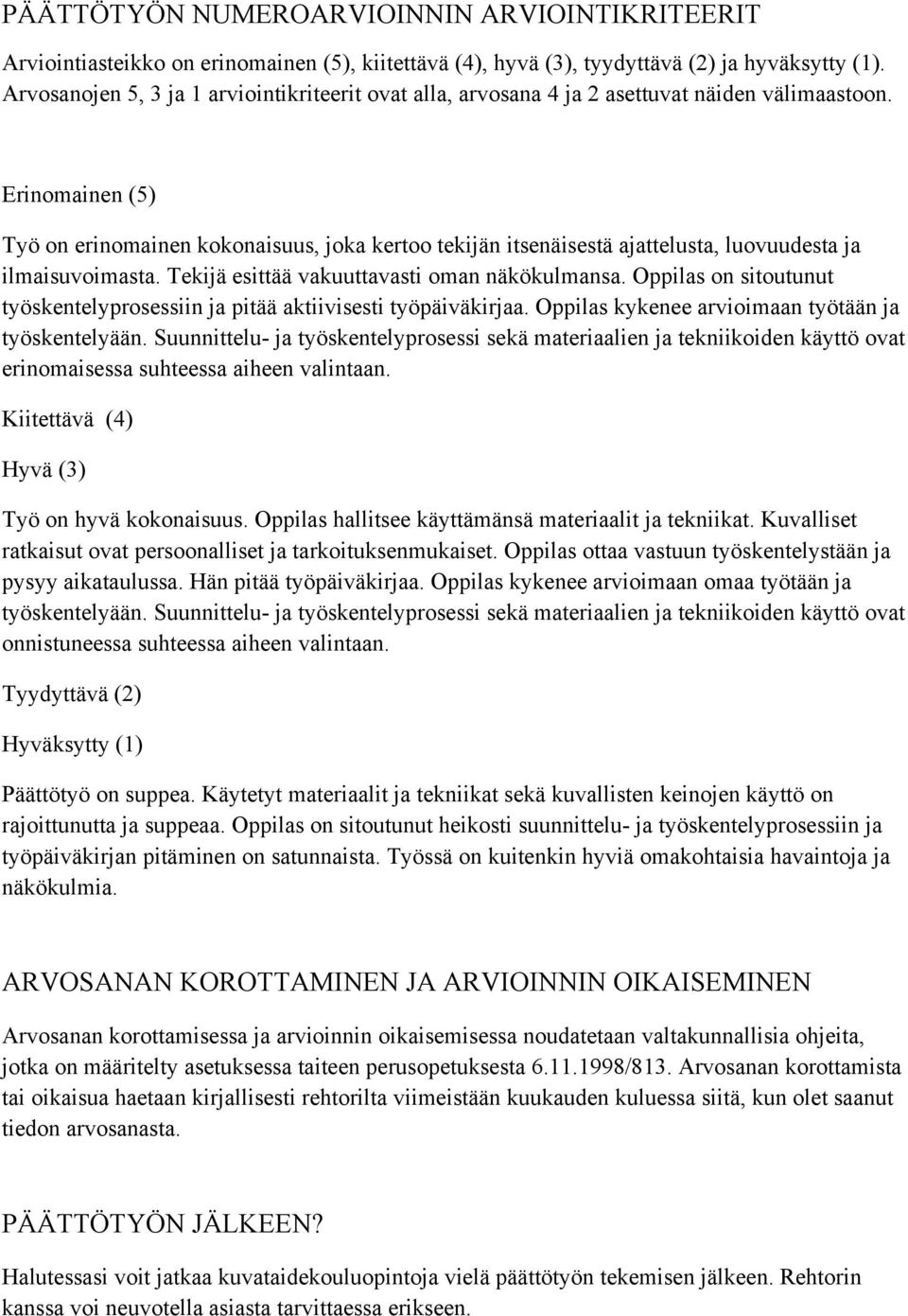 Erinomainen (5) Työ on erinomainen kokonaisuus, joka kertoo tekijän itsenäisestä ajattelusta, luovuudesta ja ilmaisuvoimasta. Tekijä esittää vakuuttavasti oman näkökulmansa.