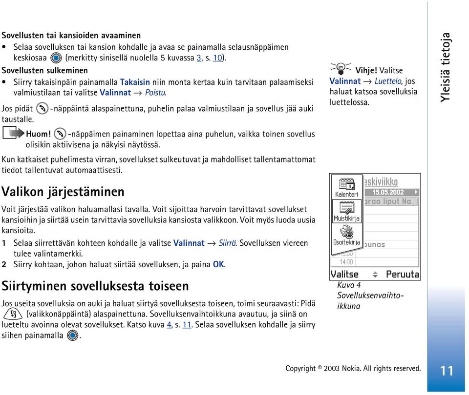 Jos pidät -näppäintä alaspainettuna, puhelin palaa valmiustilaan ja sovellus jää auki taustalle. Huom!