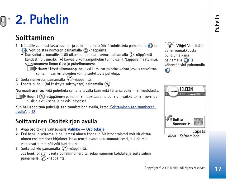 Huom! Tässä ulkomaanpuheluiksi kutsutut puhelut voivat joskus tarkoittaa saman maan eri alueiden välillä soitettavia puheluja. 2 Soita numeroon painamalla -näppäintä.