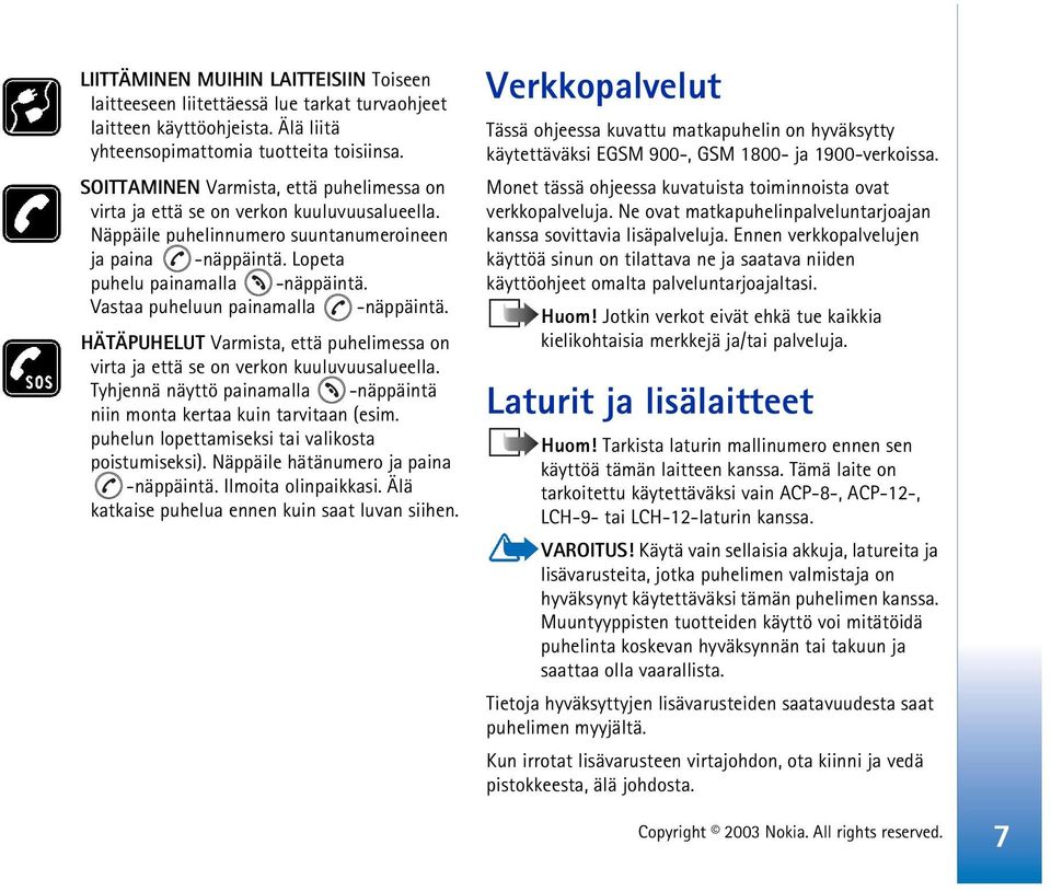 Vastaa puheluun painamalla -näppäintä. HÄTÄPUHELUT Varmista, että puhelimessa on virta ja että se on verkon kuuluvuusalueella.