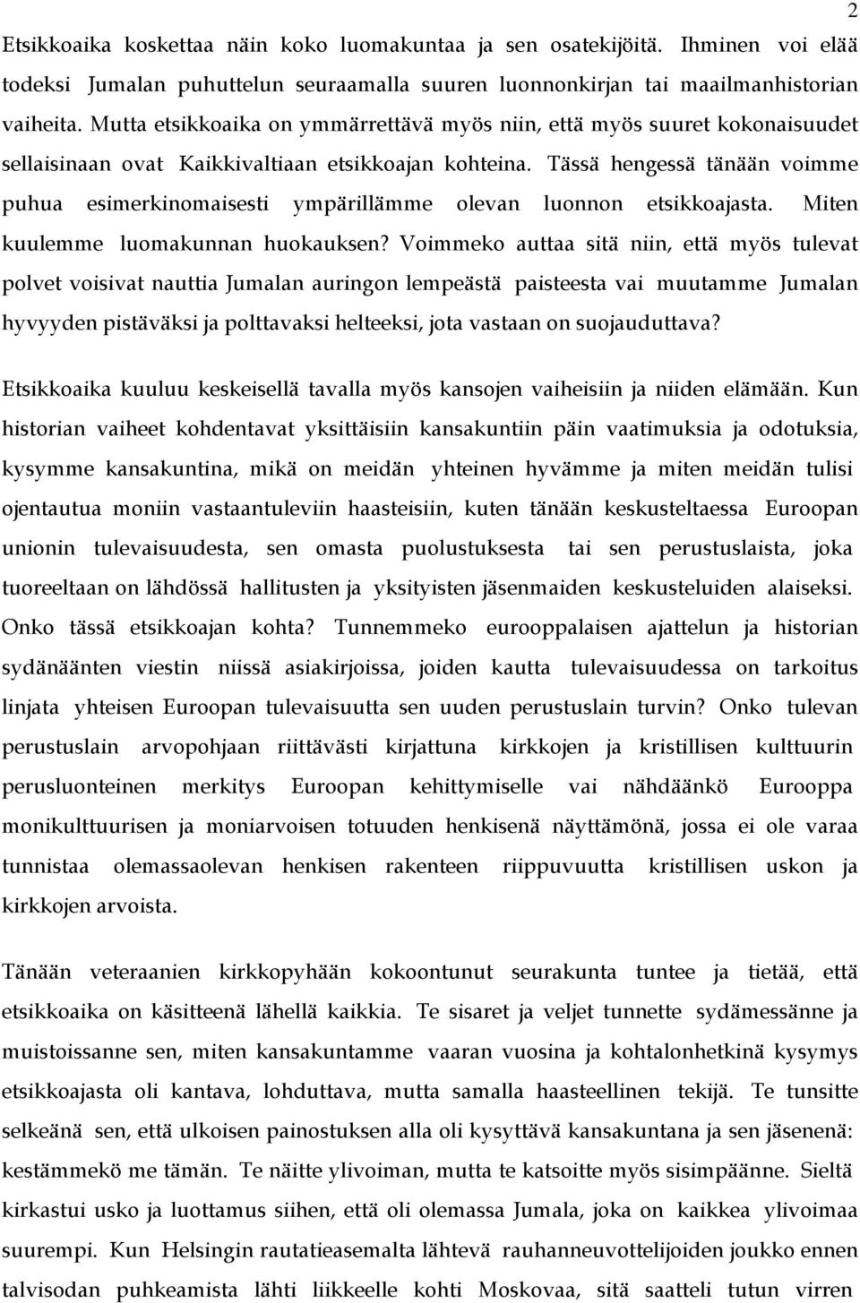 Tässä hengessä tänään voimme puhua esimerkinomaisesti ympärillämme olevan luonnon etsikkoajasta. Miten kuulemme luomakunnan huokauksen?