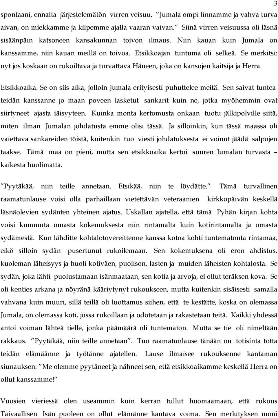 Se merkitsi: nyt jos koskaan on rukoiltava ja turvattava Häneen, joka on kansojen kaitsija ja Herra. Etsikkoaika. Se on siis aika, jolloin Jumala erityisesti puhuttelee meitä.