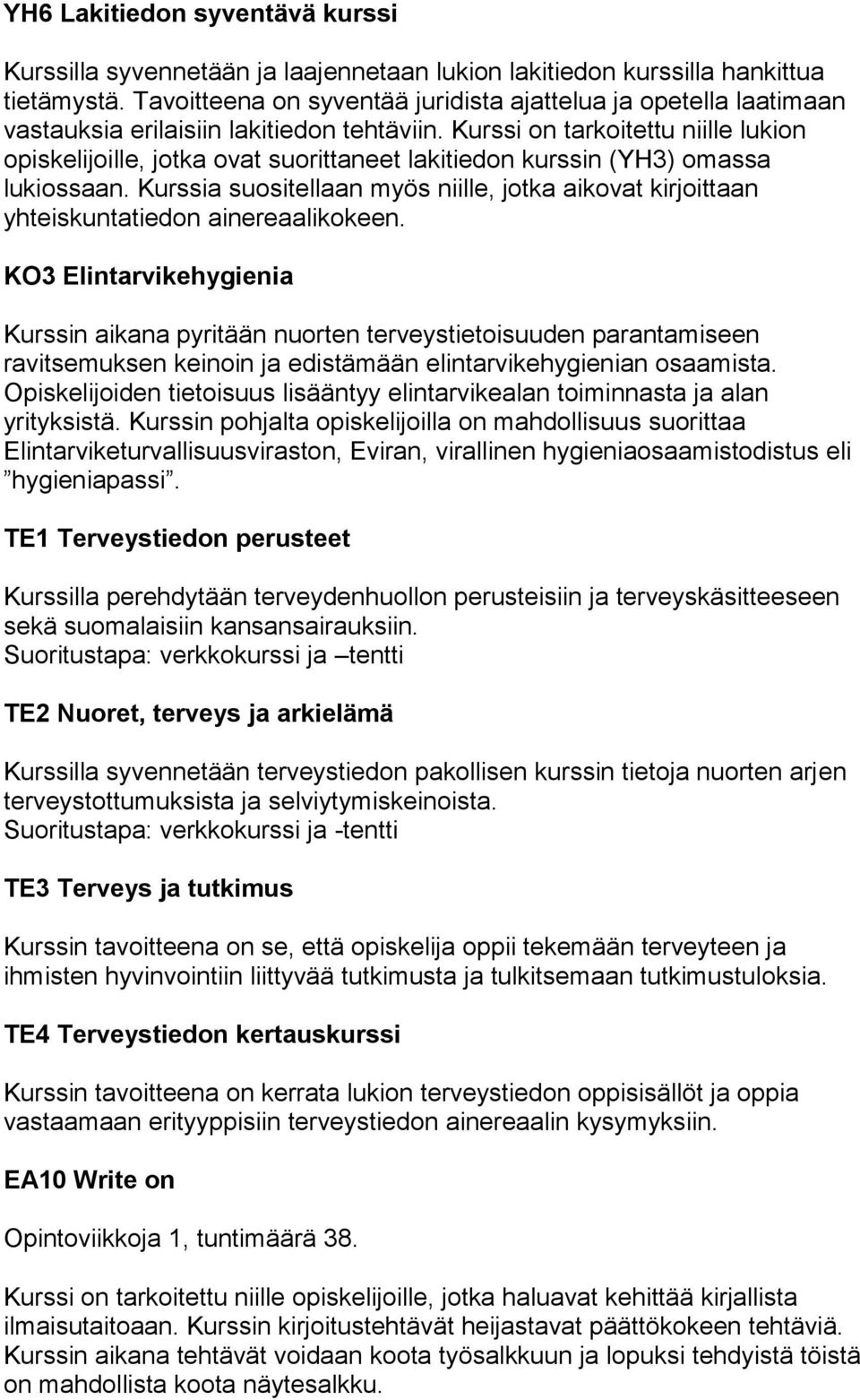 Kurssi on tarkoitettu niille lukion opiskelijoille, jotka ovat suorittaneet lakitiedon kurssin (YH3) omassa lukiossaan.