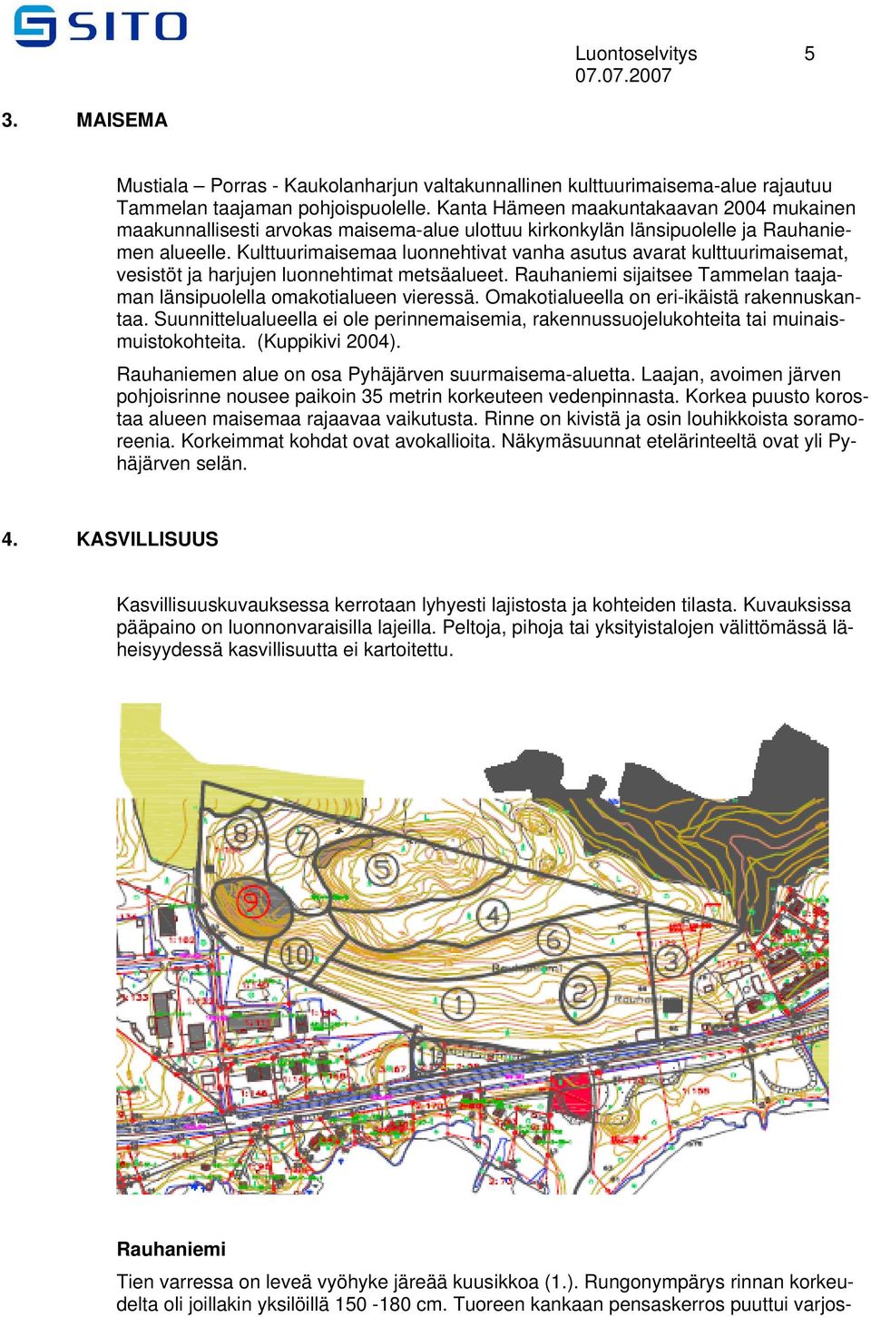 Kulttuurimaisemaa luonnehtivat vanha asutus avarat kulttuurimaisemat, vesistöt ja harjujen luonnehtimat metsäalueet. Rauhaniemi sijaitsee Tammelan taajaman länsipuolella omakotialueen vieressä.