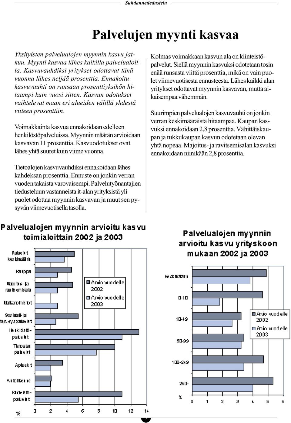 Voimakkainta kasvua ennakoidaan edelleen henkilöstöpalveluissa. Myynnin määrän arvioidaan kasvavan 11 prosenttia. Kasvuodotukset ovat lähes yhtä suuret kuin viime vuonna.