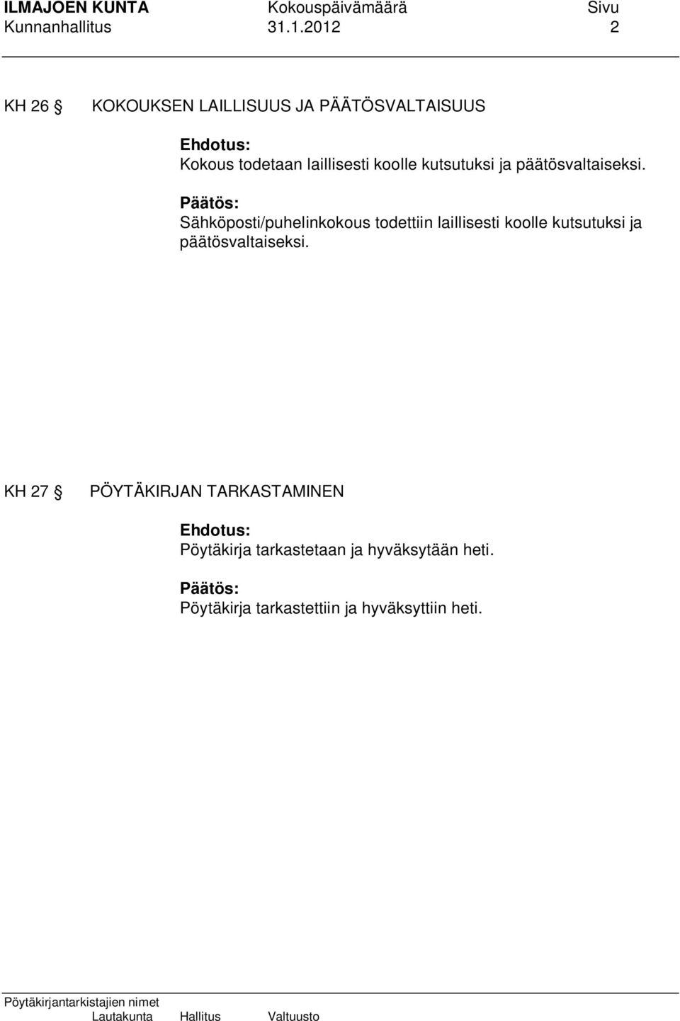 päätösvaltaiseksi. Päätös: Sähköposti/puhelinkokous todettiin laillisesti koolle kutsutuksi ja päätösvaltaiseksi.