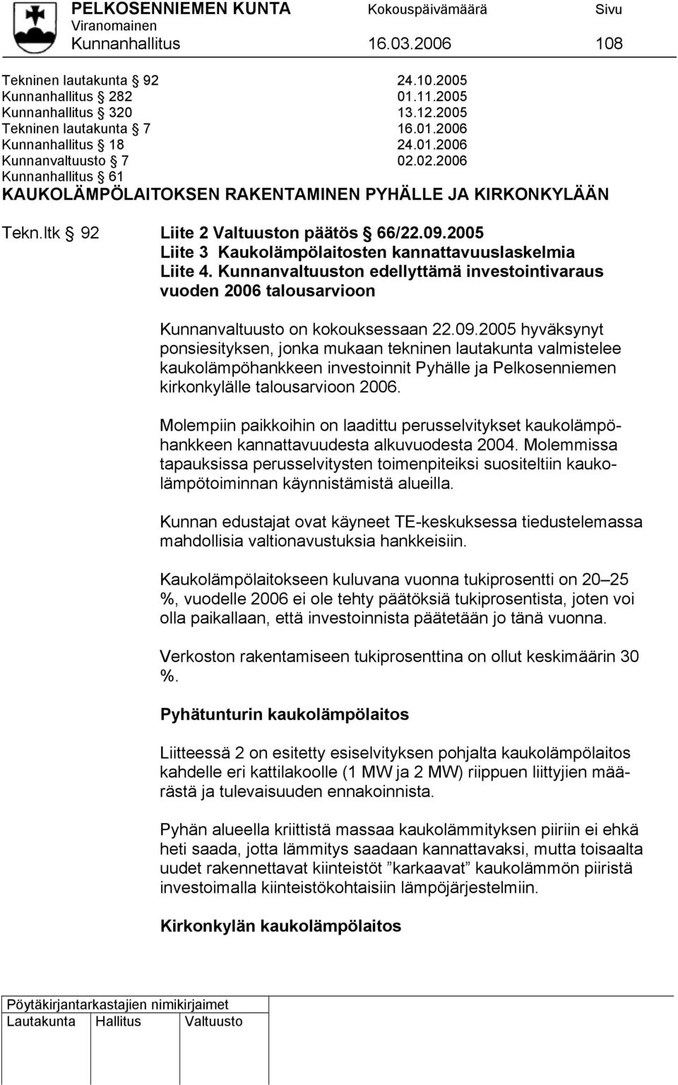 Kunnanvaltuuston edellyttämä investointivaraus vuoden 2006 talousarvioon Kunnanvaltuusto on kokouksessaan 22.09.