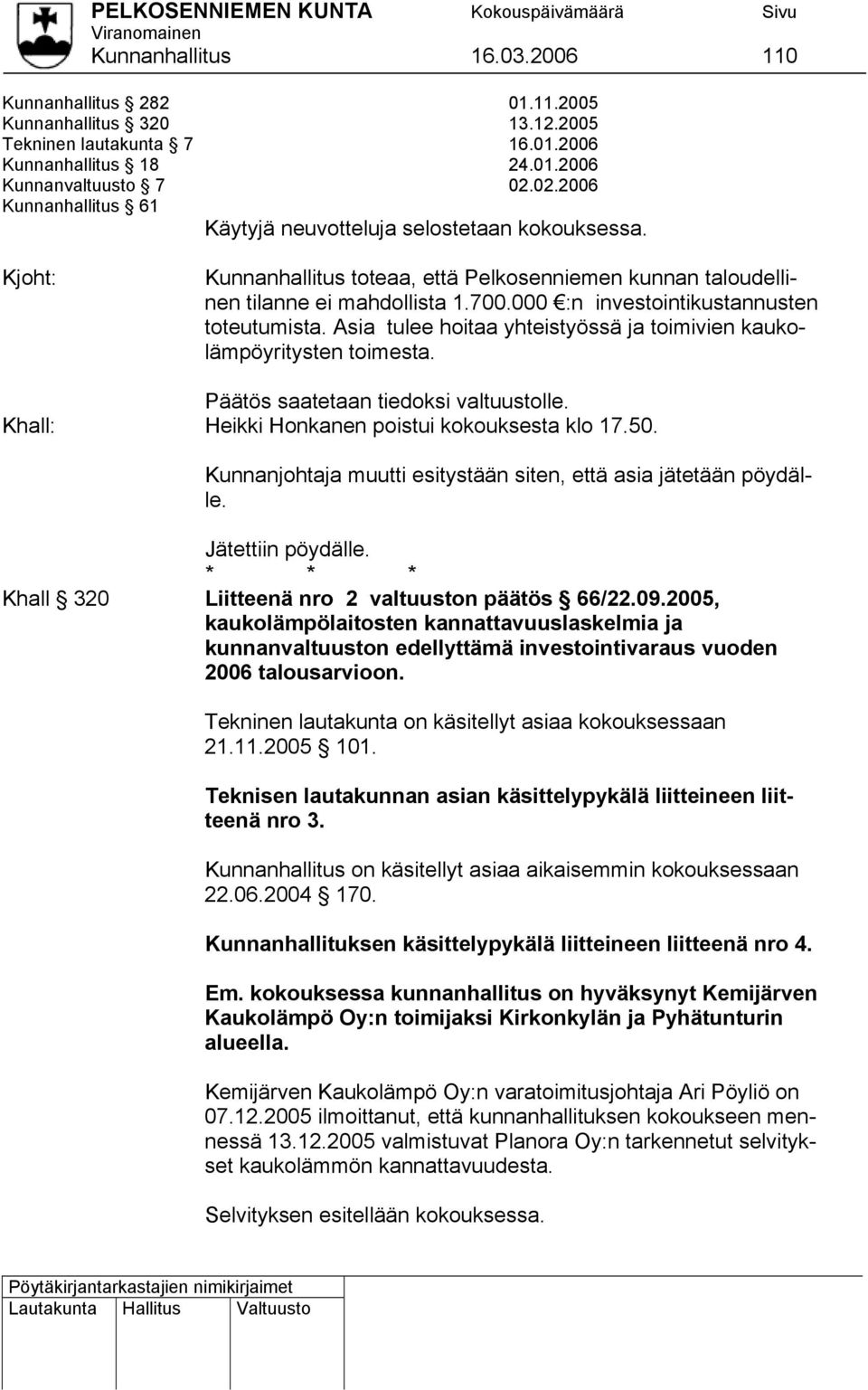 000 :n investointikustannusten nen toteutumista. Asia tulee hoitaa yhteistyössä ja toimivien kaukolämpöyritysten toimesta. Päätös saatetaan tiedoksi valtuustolle.