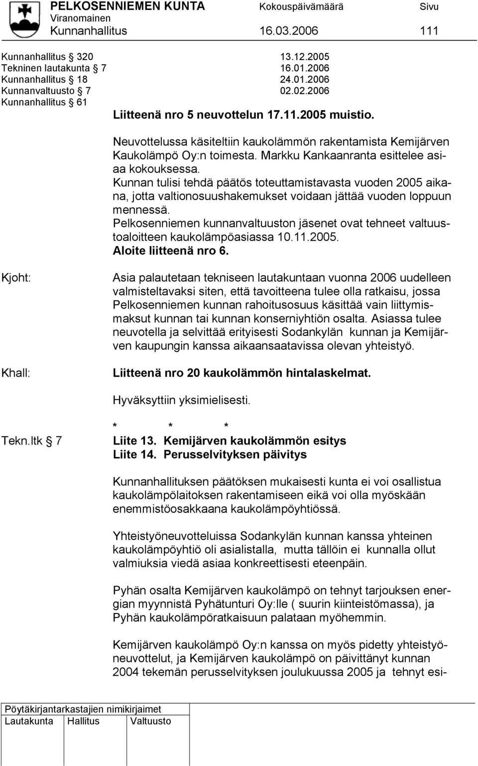 aa Kunnan tulisi tehdä päätös toteuttamistavasta vuoden 2005 aikana, jotta valtionosuushakemukset voidaan jättää vuoden loppuun mennessä.