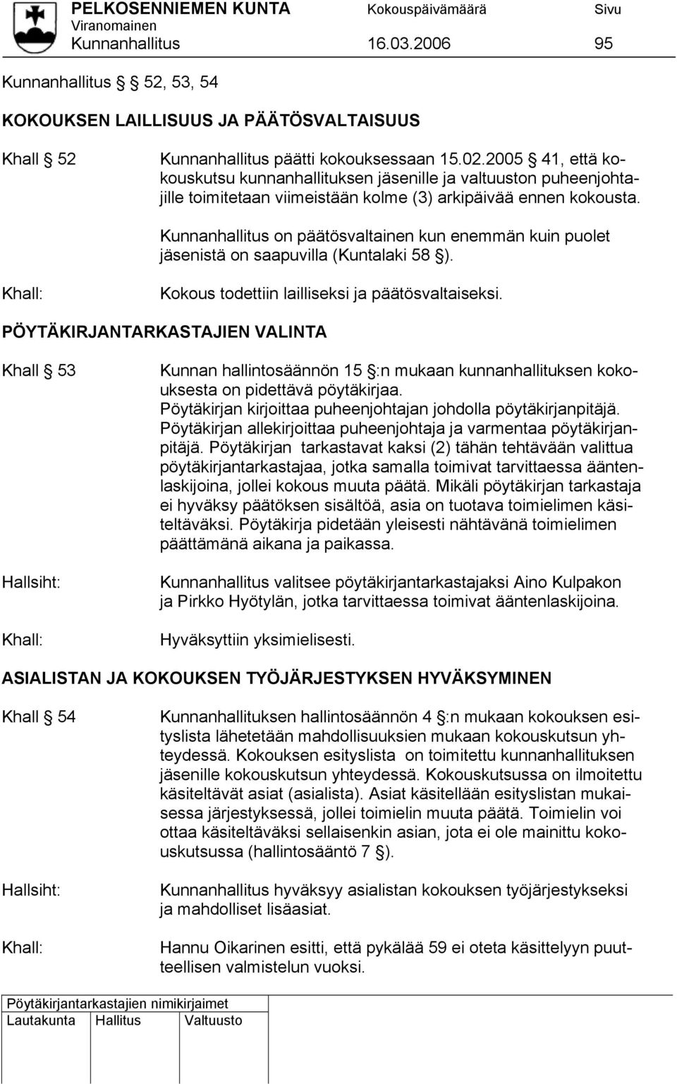 Kunnanhallitus on päätösvaltainen kun enemmän kuin puolet jäsenistä on saapuvilla (Kuntalaki 58 ). Kokous todettiin lailliseksi ja päätösvaltaiseksi.