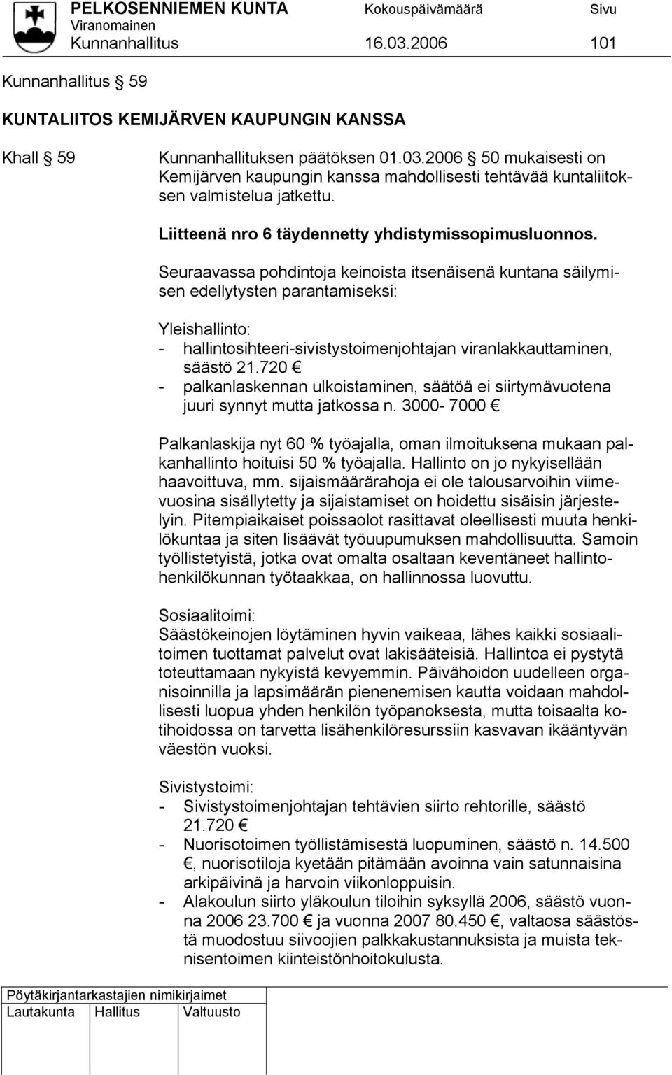 Seuraavassa pohdintoja keinoista itsenäisenä kuntana säilymi- sen edellytysten parantamiseksi: Yleishallinto: - hallintosihteeri-sivistystoimenjohtajan viranlakkauttaminen, säästö 21.