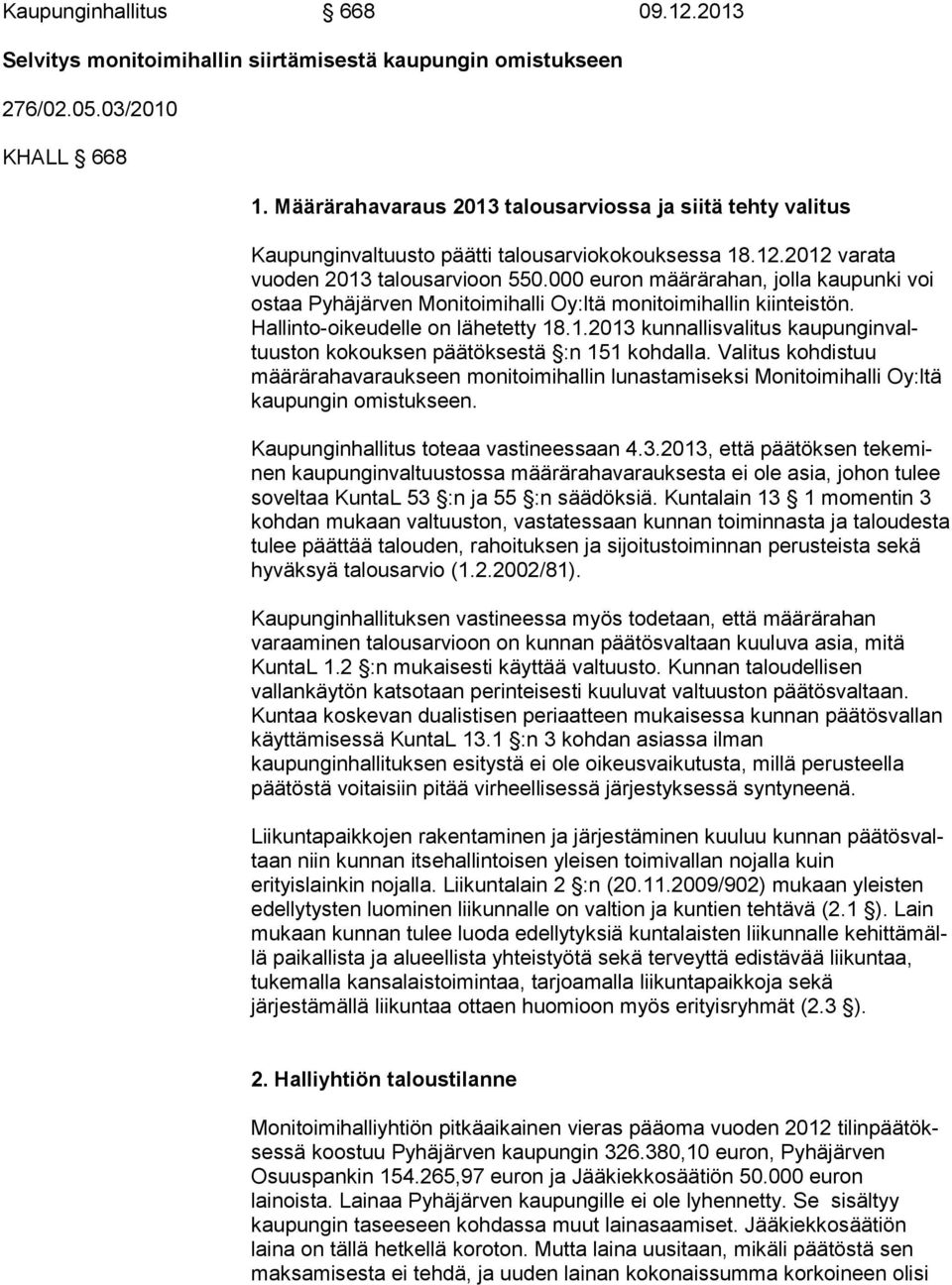 000 euron määrärahan, jol la kaupunki voi ostaa Pyhäjärven Mo ni toi mi hal li Oy:ltä mo ni toi mi hal lin kiinteistön. Hallinto-oikeudelle on lähetetty 18