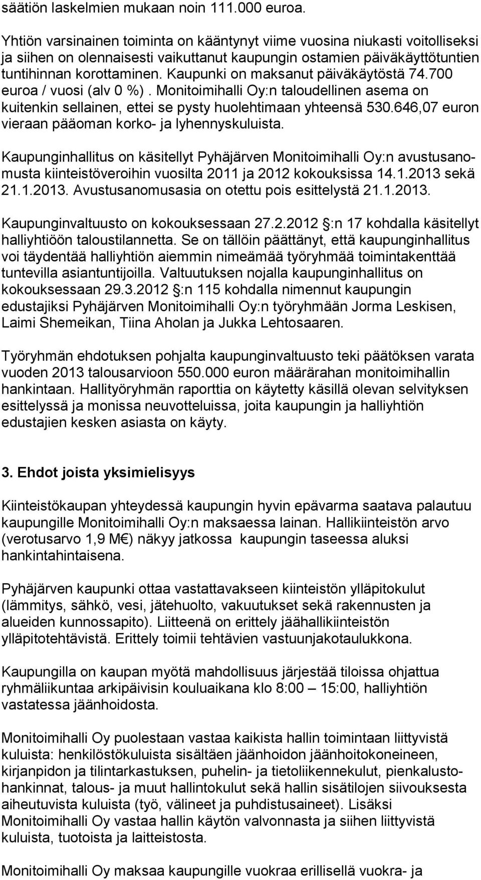 Kaupunki on mak sa nut päiväkäytöstä 74.700 euroa / vuosi (alv 0 %). Mo ni toi mi hal li Oy:n taloudellinen asema on kuitenkin sellainen, ettei se pys ty huolehtimaan yhteensä 530.