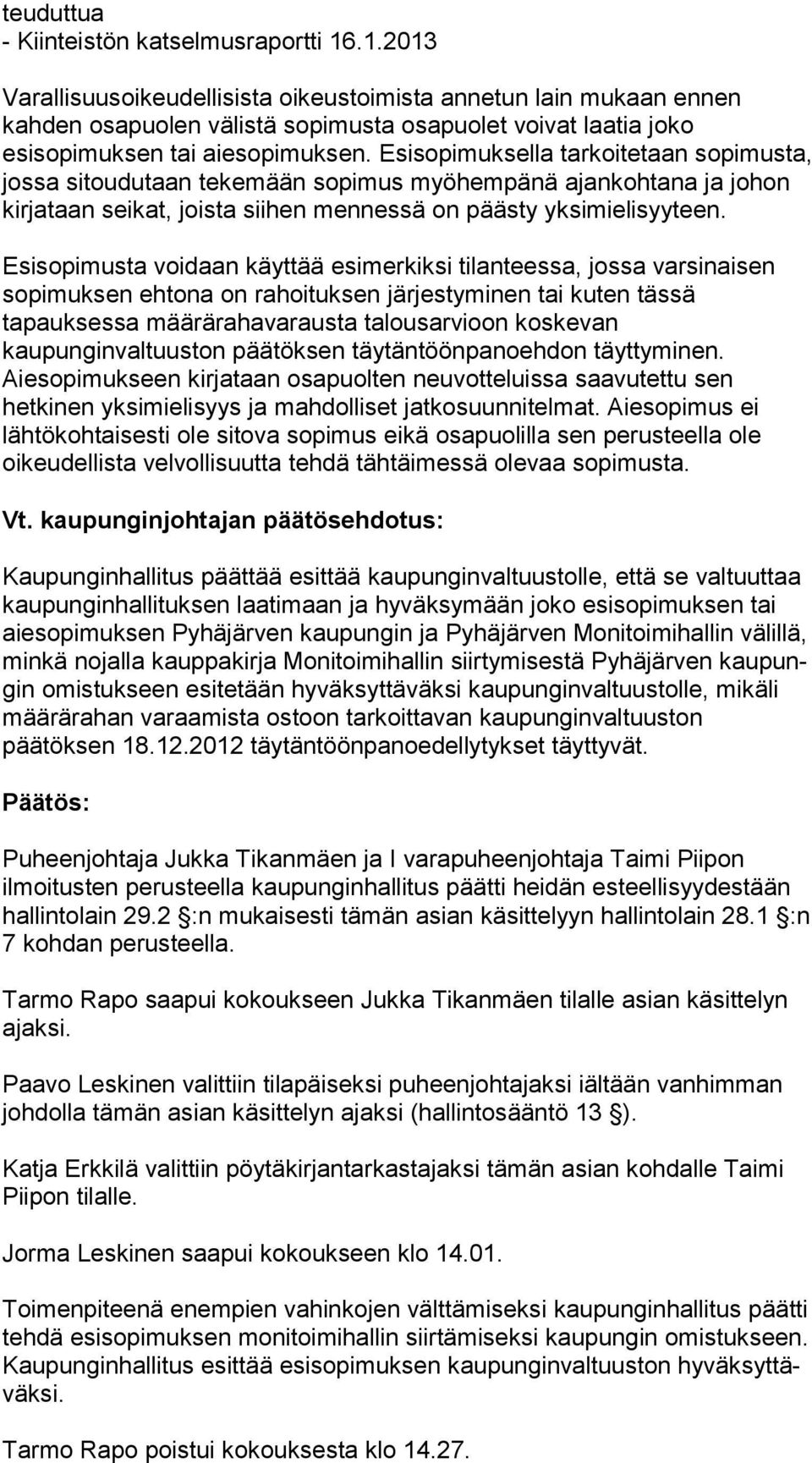 Esisopimuksella tar koi te taan sopimusta, jossa sitoudutaan tekemään sopimus myö hem pä nä ajankohtana ja johon kirjataan seikat, joista siihen men nes sä on päästy yksimielisyyteen.