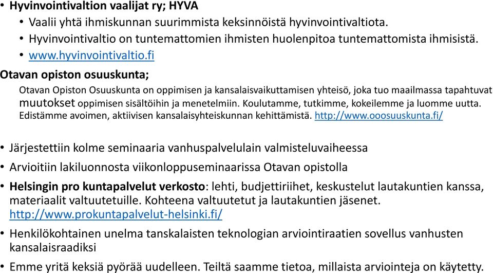 Koulutamme, tutkimme, kokeilemme ja luomme uutta. Edistämme avoimen, aktiivisen kansalaisyhteiskunnan kehittämistä. http://www.ooosuuskunta.