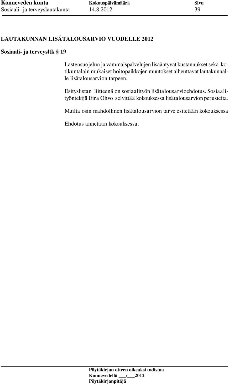 kustannukset sekä kotikuntalain mukaiset hoitopaikkojen muutokset aiheuttavat lautakunnalle lisätalousarvion tarpeen.