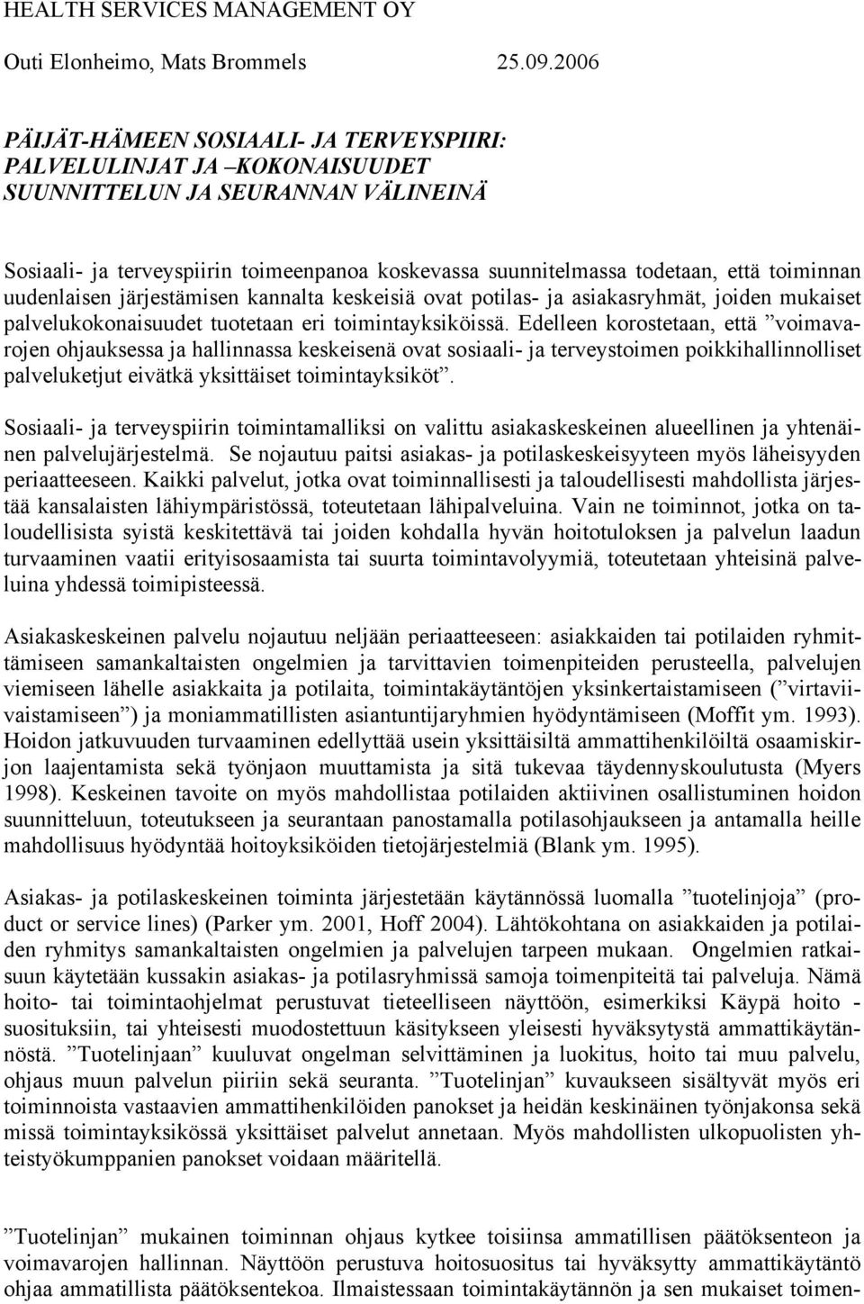 toiminnan uudenlaisen järjestämisen kannalta keskeisiä ovat potilas- ja asiakasryhmät, joiden mukaiset palvelukokonaisuudet tuotetaan eri toimintayksiköissä.