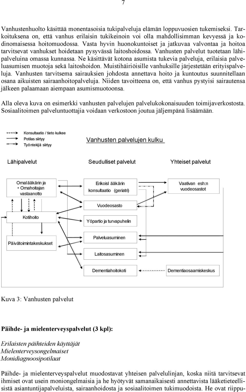 Vasta hyvin huonokuntoiset ja jatkuvaa valvontaa ja hoitoa tarvitsevat vanhukset hoidetaan pysyvässä laitoshoidossa. Vanhusten palvelut tuotetaan lähipalveluina omassa kunnassa.