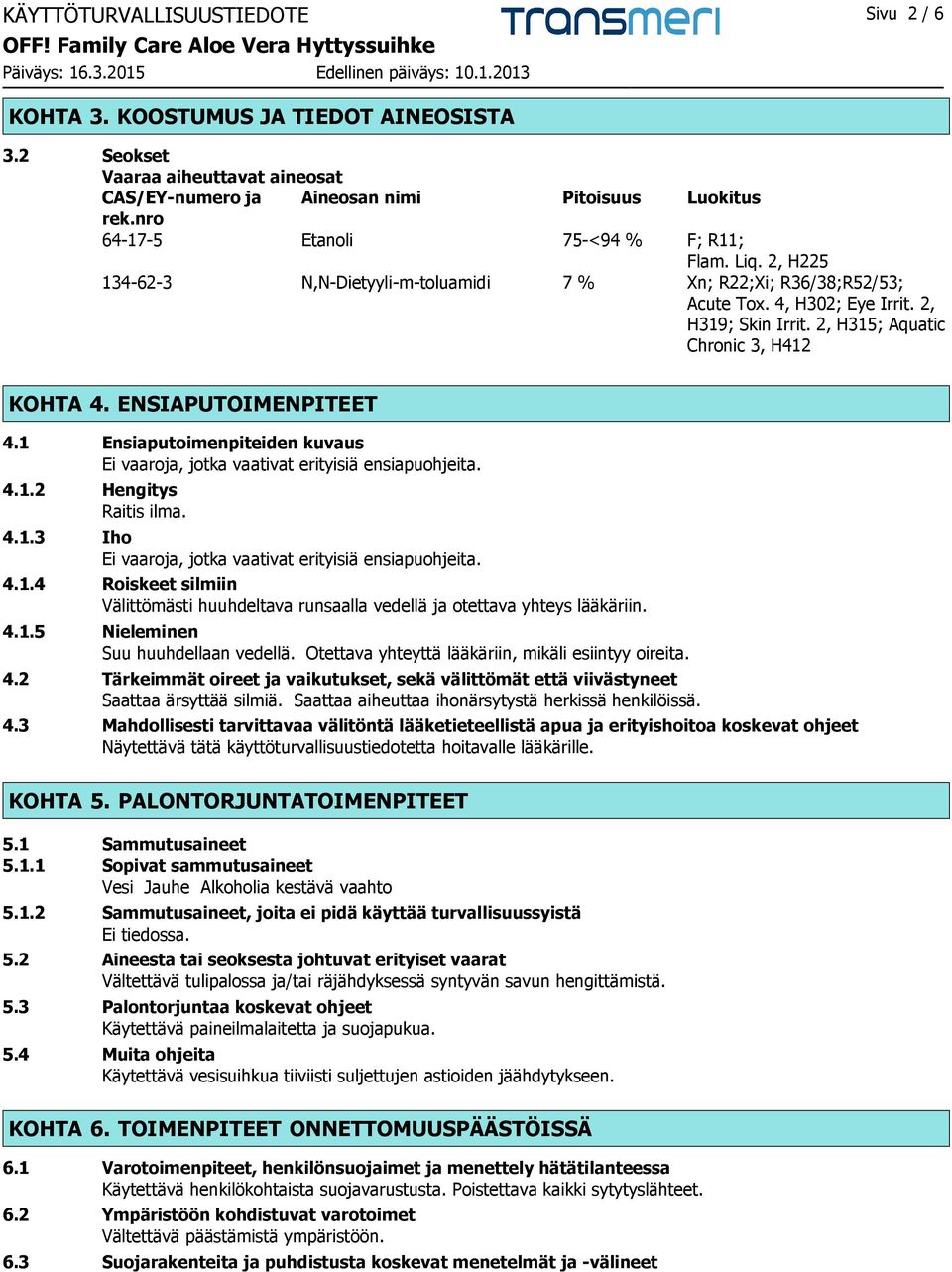 2, H315; Aquatic Chronic 3, H412 KOHTA 4. ENSIAPUTOIMENPITEET 4.1 Ensiaputoimenpiteiden kuvaus Ei vaaroja, jotka vaativat erityisiä ensiapuohjeita. 4.1.2 Hengitys Raitis ilma. 4.1.3 Iho Ei vaaroja, jotka vaativat erityisiä ensiapuohjeita.