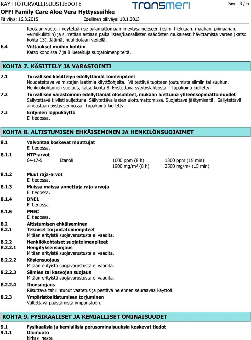 4 Viittaukset muihin kohtiin Katso kohdissa 7 ja 8 lueteltuja suojatoimenpiteitä. KOHTA 7. KÄSITTELY JA VARASTOINTI 7.