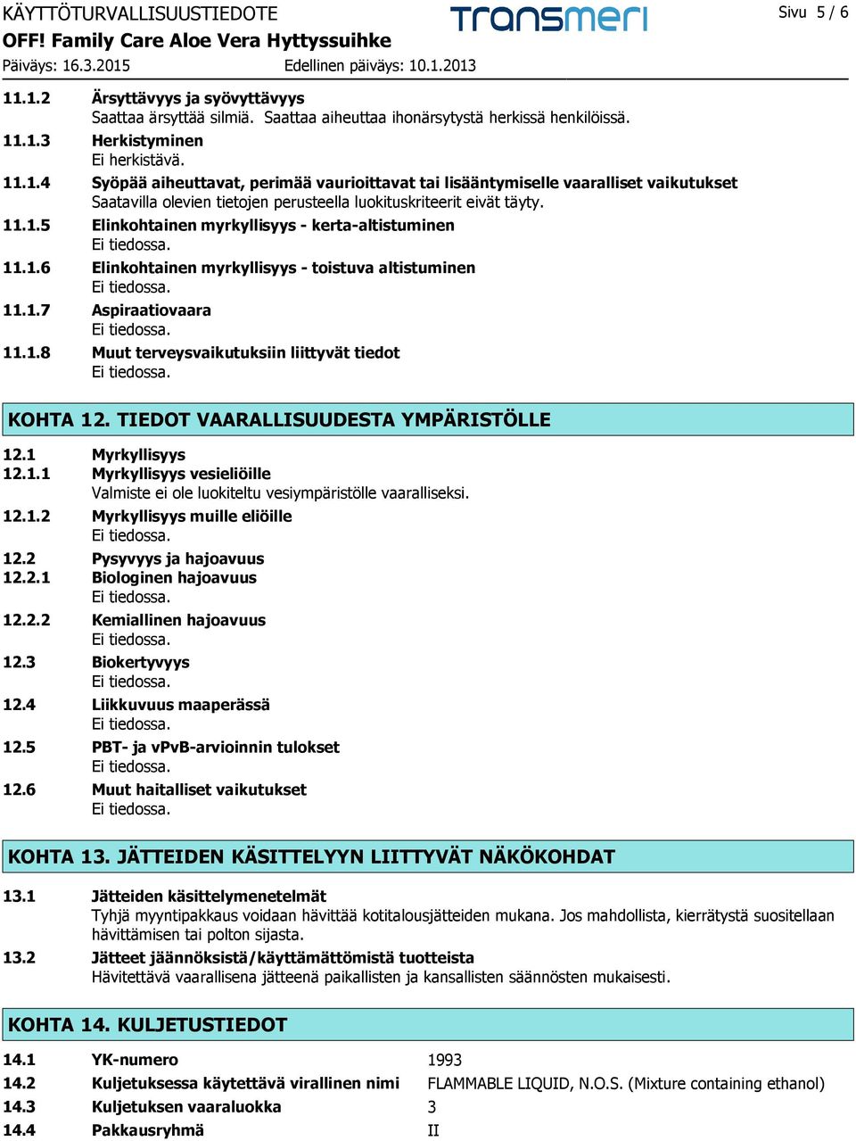 TIEDOT VAARALLISUUDESTA YMPÄRISTÖLLE 12.1 Myrkyllisyys 12.1.1 Myrkyllisyys vesieliöille Valmiste ei ole luokiteltu vesiympäristölle vaaralliseksi. 12.1.2 Myrkyllisyys muille eliöille 12.