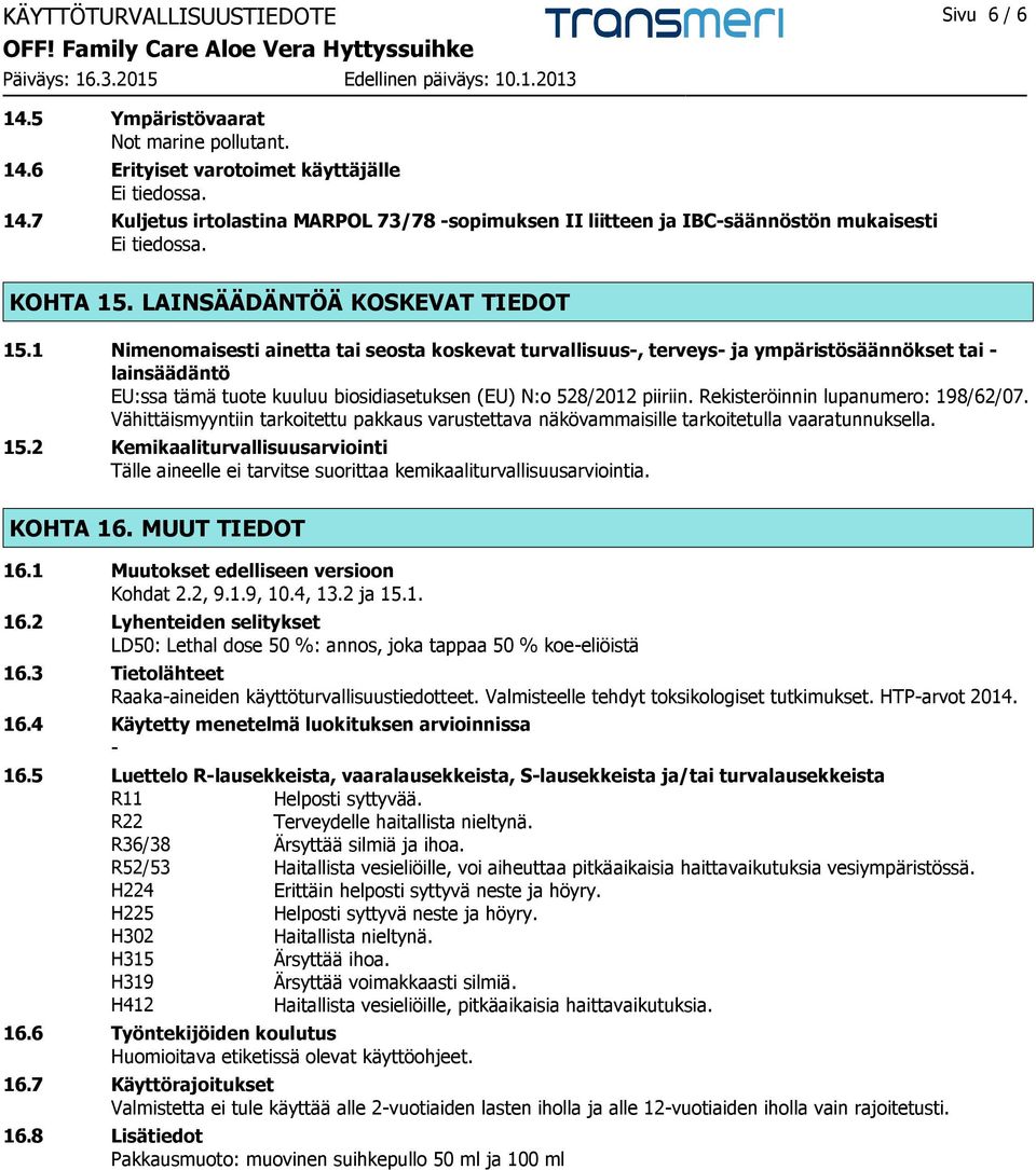 1 Nimenomaisesti ainetta tai seosta koskevat turvallisuus-, terveys- ja ympäristösäännökset tai - lainsäädäntö EU:ssa tämä tuote kuuluu biosidiasetuksen (EU) N:o 528/2012 piiriin.