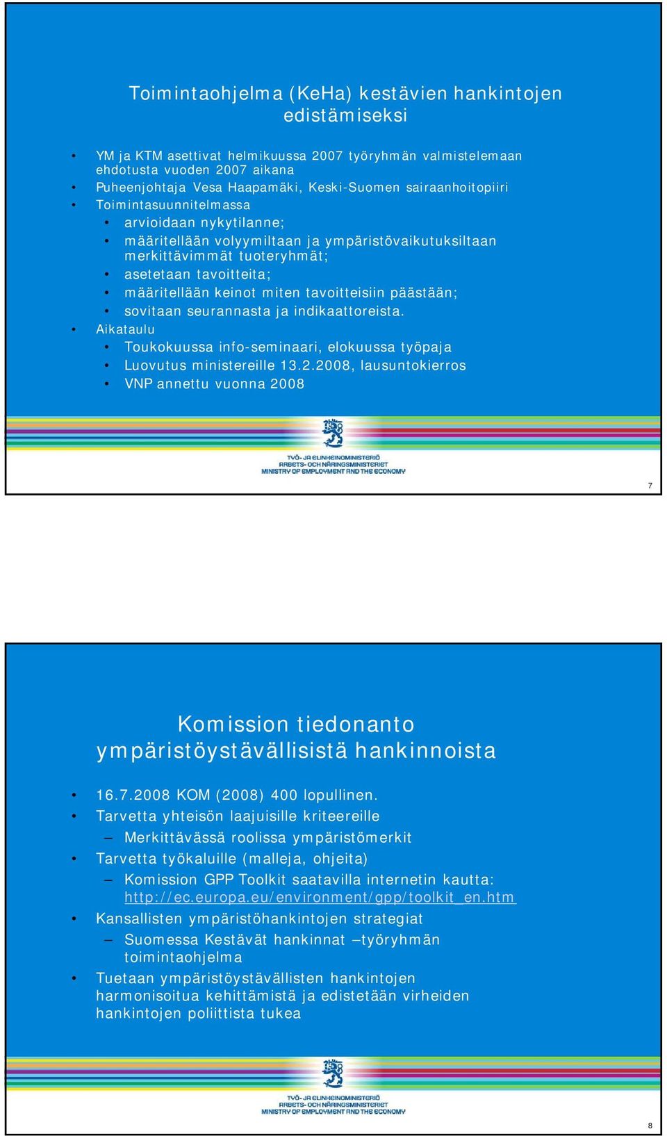 tavoitteisiin päästään; sovitaan seurannasta ja indikaattoreista. Aikataulu Toukokuussa info-seminaari, elokuussa työpaja Luovutus ministereille 13.2.