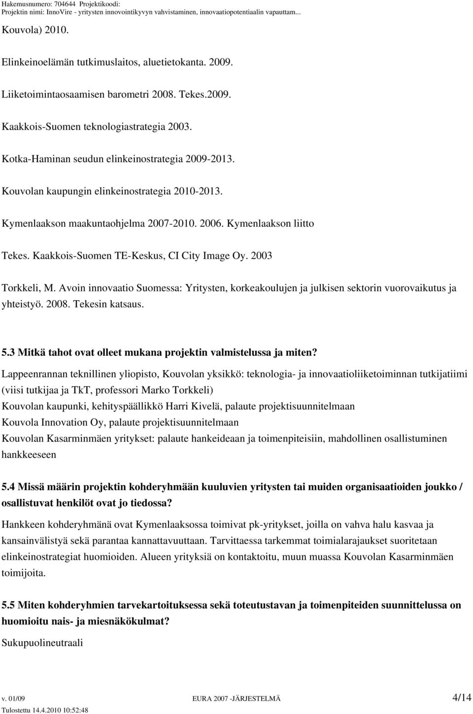 Kaakkois-Suomen TE-Keskus, CI City Image Oy. 2003 Torkkeli, M. Avoin innovaatio Suomessa: Yritysten, korkeakoulujen ja julkisen sektorin vuorovaikutus ja yhteistyö. 2008. Tekesin katsaus. 5.
