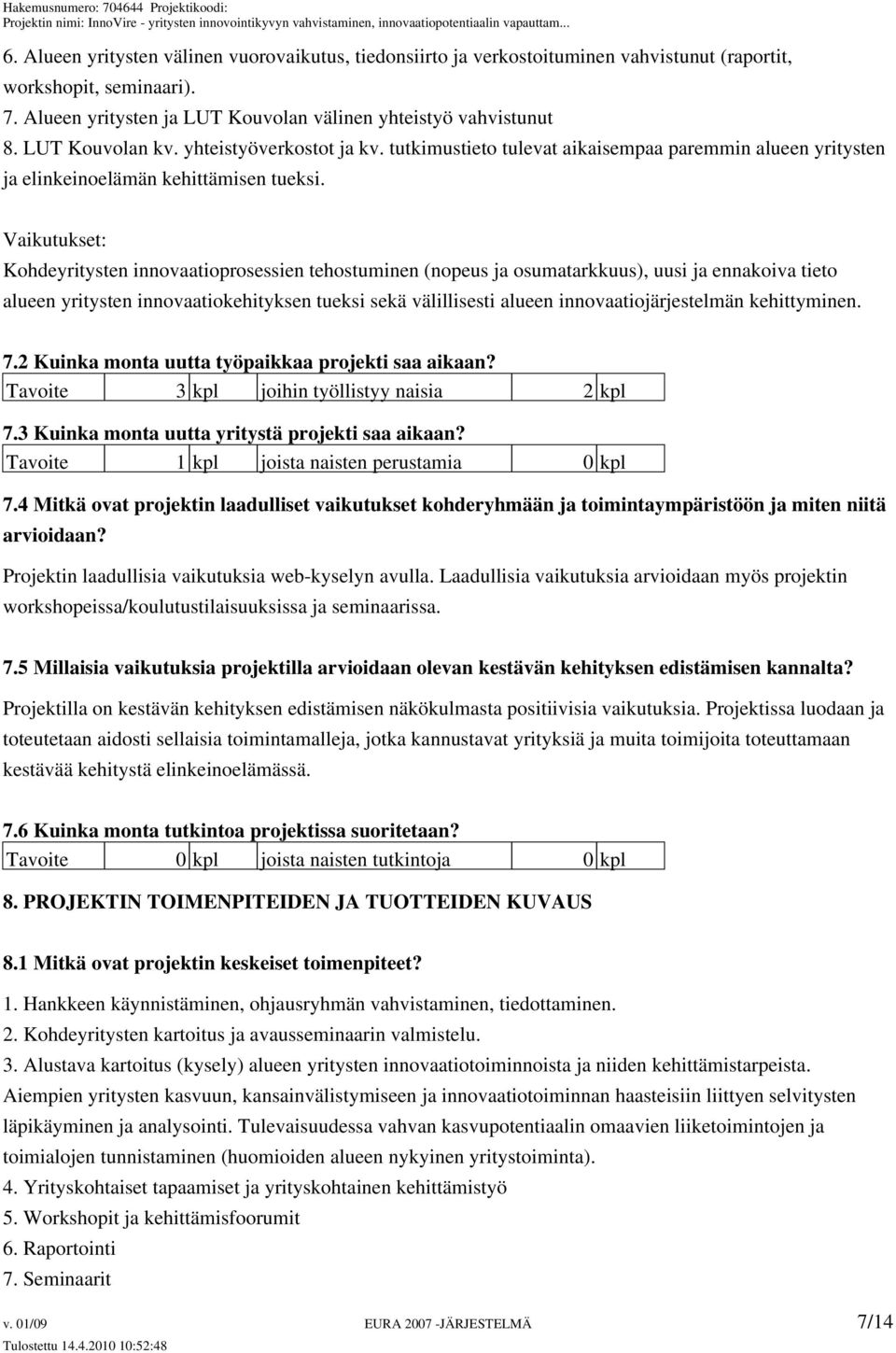 Vaikutukset: Kohdeyritysten innovaatioprosessien tehostuminen (nopeus ja osumatarkkuus), uusi ja ennakoiva tieto alueen yritysten innovaatiokehityksen tueksi sekä välillisesti alueen