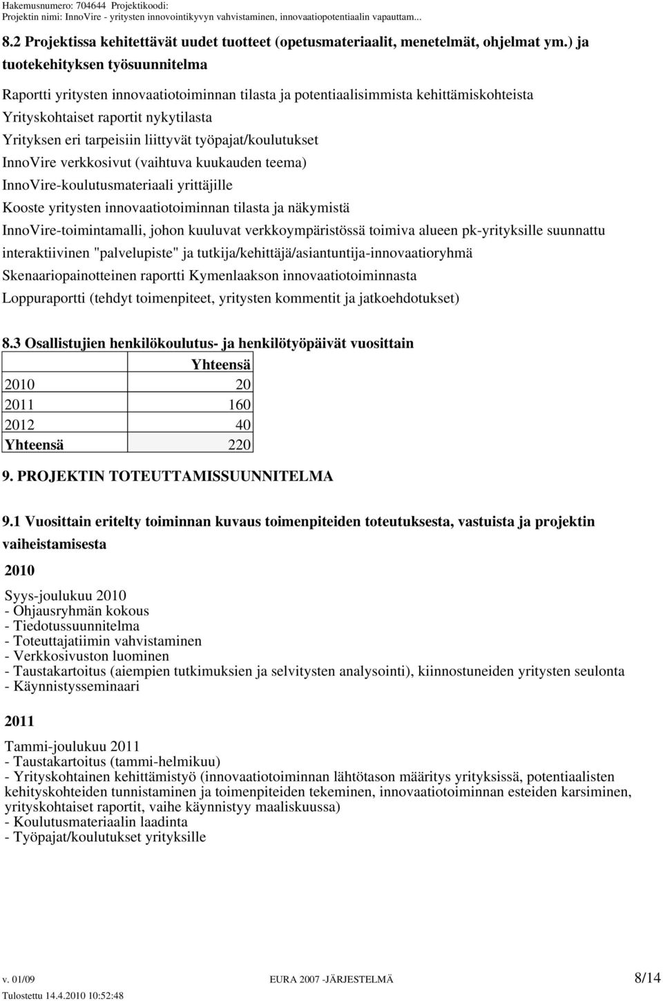 työpajat/koulutukset InnoVire verkkosivut (vaihtuva kuukauden teema) InnoVire-koulutusmateriaali yrittäjille Kooste yritysten innovaatiotoiminnan tilasta ja näkymistä InnoVire-toimintamalli, johon