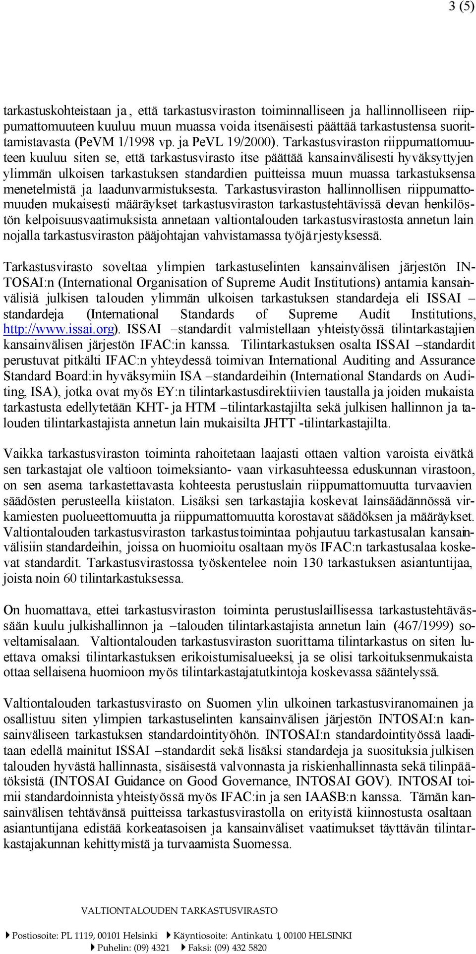 Tarkastusviraston riippumattomuuteen kuuluu siten se, että tarkastusvirasto itse päättää kansainvälisesti hyväksyttyjen ylimmän ulkoisen tarkastuksen standardien puitteissa muun muassa tarkastuksensa