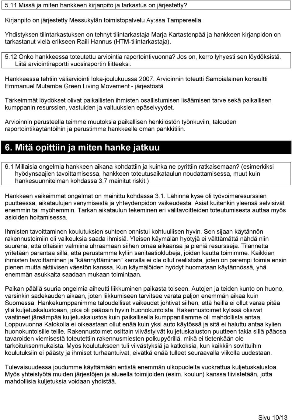 12 Onko hankkeessa toteutettu arviointia raportointivuonna? Jos on, kerro lyhyesti sen löydöksistä. Liitä arviointiraportti vuosiraportin liitteeksi.