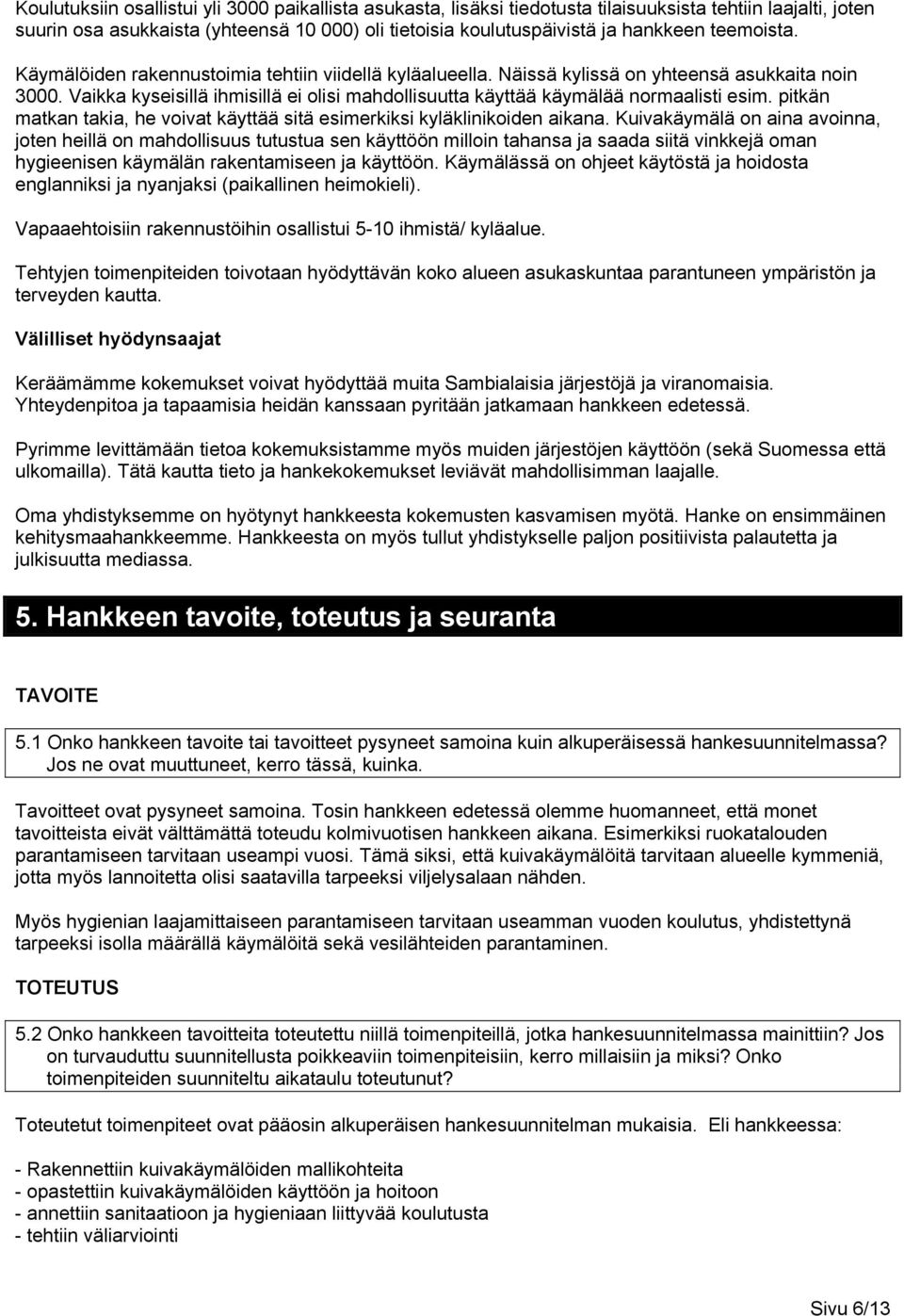 Vaikka kyseisillä ihmisillä ei olisi mahdollisuutta käyttää käymälää normaalisti esim. pitkän matkan takia, he voivat käyttää sitä esimerkiksi kyläklinikoiden aikana.