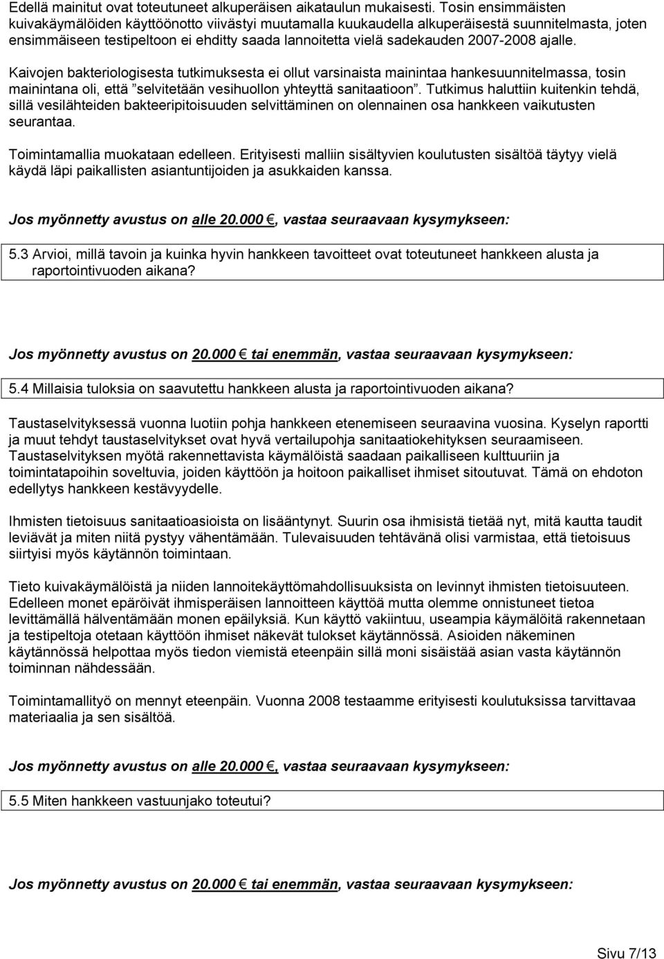 2007-2008 ajalle. Kaivojen bakteriologisesta tutkimuksesta ei ollut varsinaista mainintaa hankesuunnitelmassa, tosin mainintana oli, että selvitetään vesihuollon yhteyttä sanitaatioon.