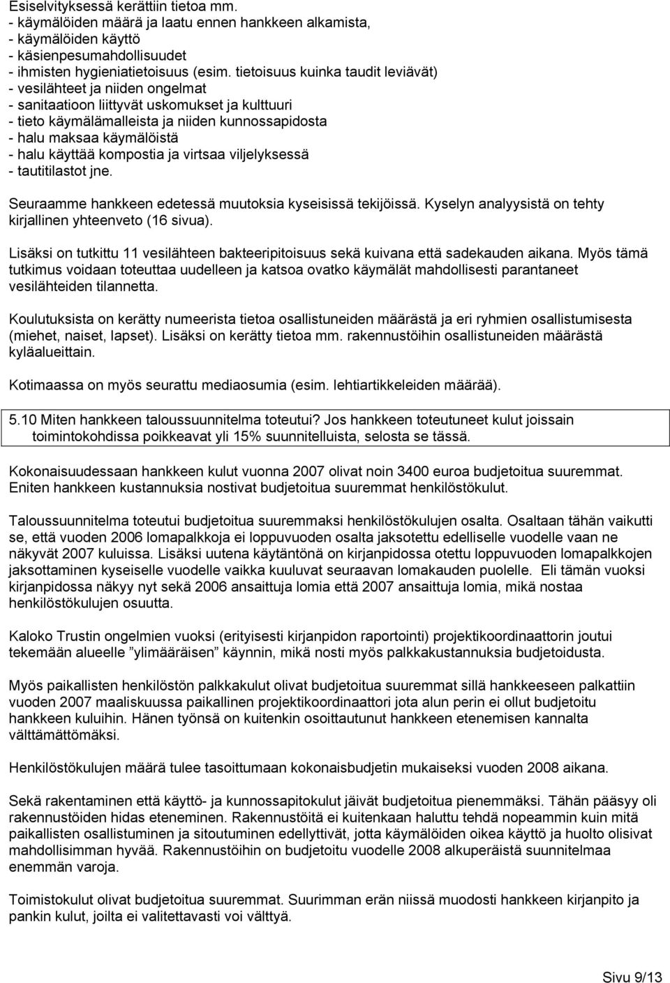 halu käyttää kompostia ja virtsaa viljelyksessä - tautitilastot jne. Seuraamme hankkeen edetessä muutoksia kyseisissä tekijöissä. Kyselyn analyysistä on tehty kirjallinen yhteenveto (16 sivua).