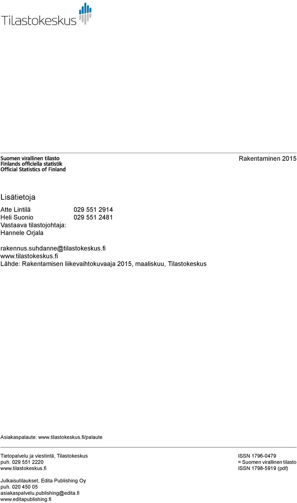 tilastokeskus.fi/palaute Tietopalvelu ja viestintä, Tilastokeskus puh. 029 551 2220 www.tilastokeskus.fi ISSN 1796-0479 = Suomen virallinen tilasto ISSN 1798-5919 (pdf) Julkaisutilaukset, Edita Publishing Oy puh.