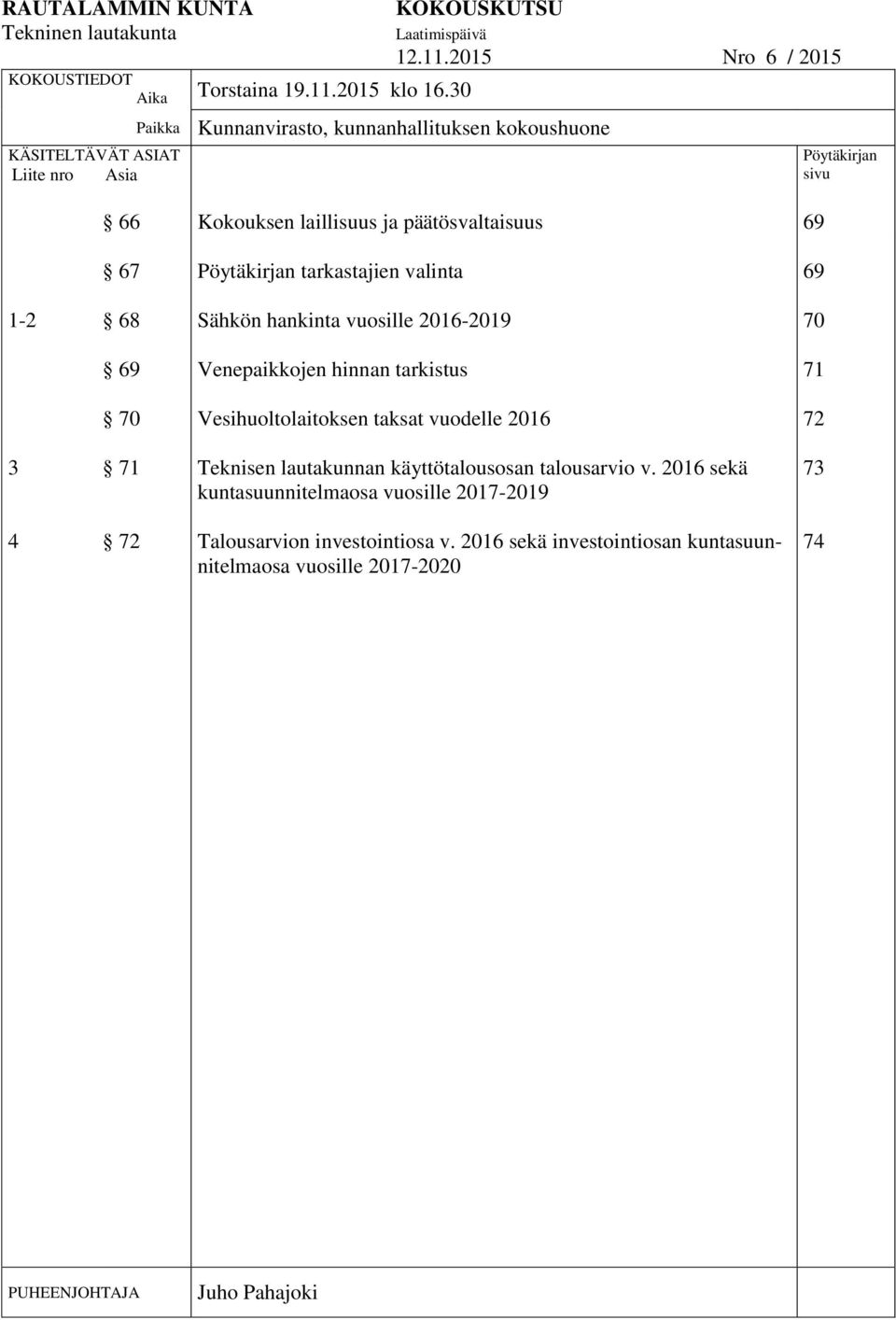 2015 Nro 6 / 2015 Kunnanvirasto, kunnanhallituksen kokoushuone Pöytäkirjan sivu 66 Kokouksen laillisuus ja päätösvaltaisuus 69 67 Pöytäkirjan tarkastajien valinta 69 1-2 68