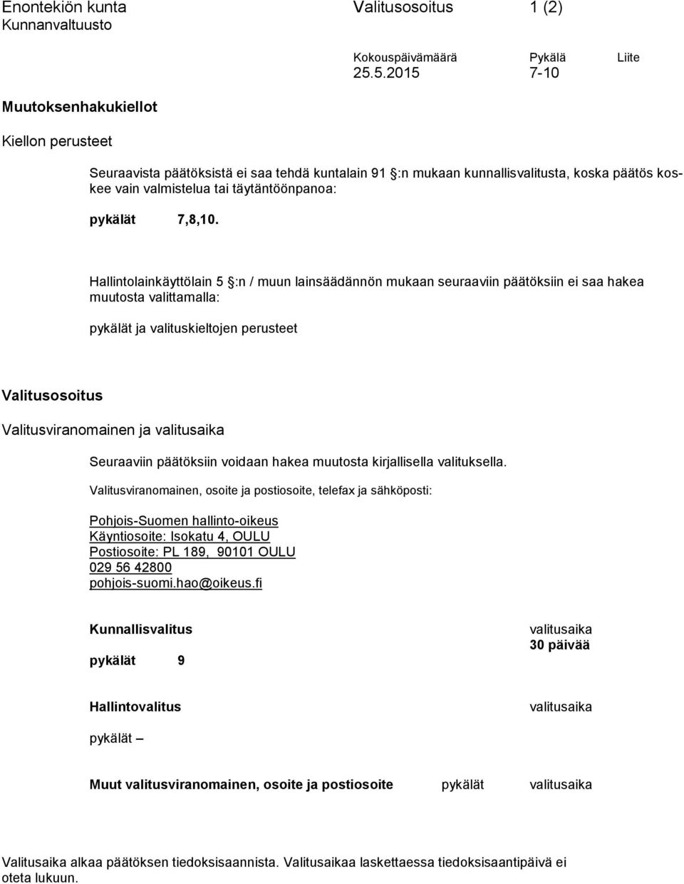 Hallintolainkäyttölain 5 :n / muun lainsäädännön mukaan seuraaviin päätöksiin ei saa hakea muutosta valittamalla: pykälät ja valituskieltojen perusteet Valitusosoitus Valitusviranomainen ja