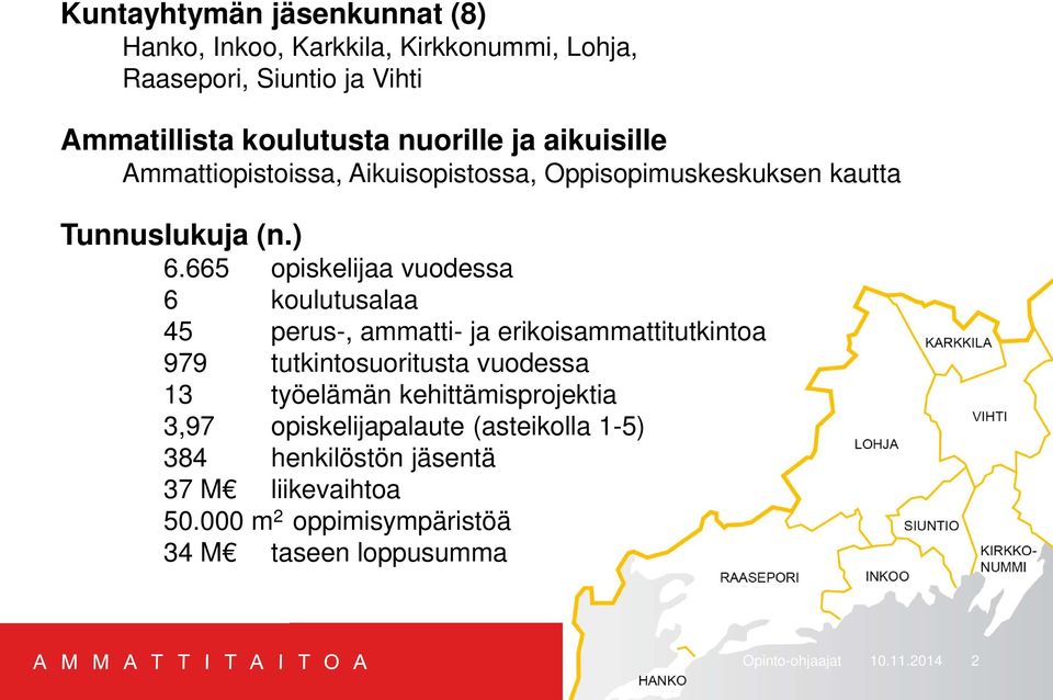 665 opiskelijaa vuodessa 6 koulutusalaa 45 perus-, ammatti- ja erikoisammattitutkintoa 979 tutkintosuoritusta vuodessa 13 työelämän