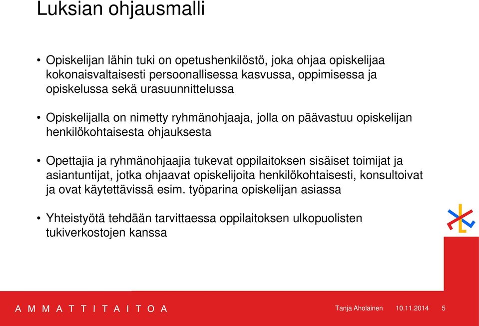 ryhmänohjaajia tukevat oppilaitoksen sisäiset toimijat ja asiantuntijat, jotka ohjaavat opiskelijoita henkilökohtaisesti, konsultoivat ja ovat