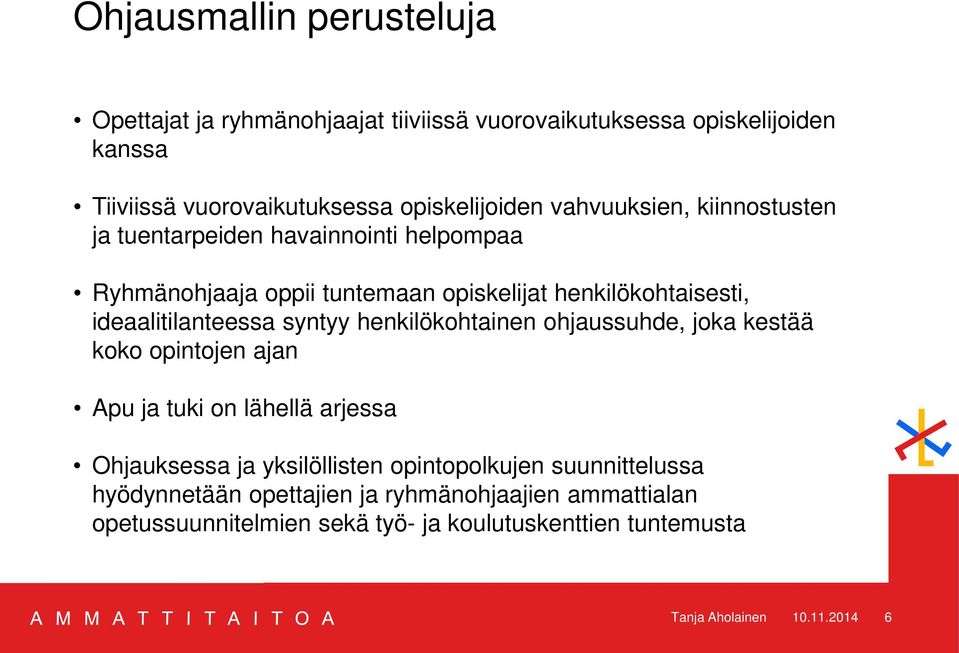 syntyy henkilökohtainen ohjaussuhde, joka kestää koko opintojen ajan Apu ja tuki on lähellä arjessa Ohjauksessa ja yksilöllisten opintopolkujen