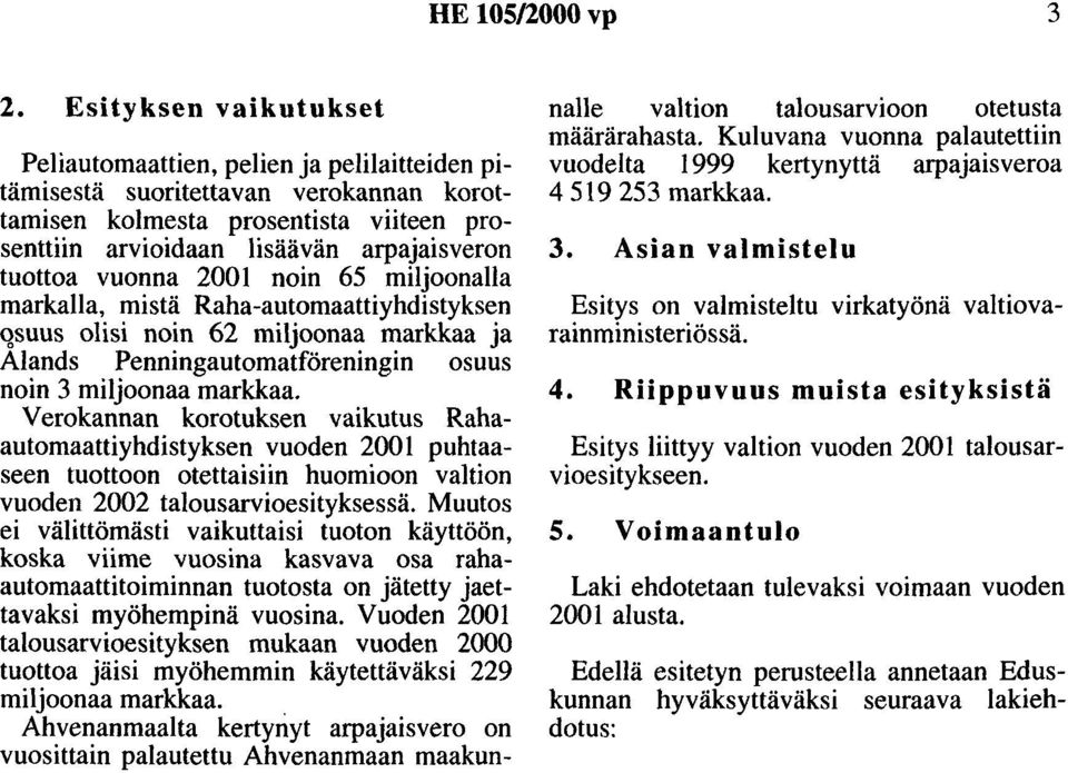 vuonna 2001 noin 65 miljoonalla markalla, mistä Raha-automaattiyhdistyksen qsuus olisi noin 62 miljoonaa markkaa ja Alands Penningautomatföreningin osuus noin 3 miljoonaa markkaa.