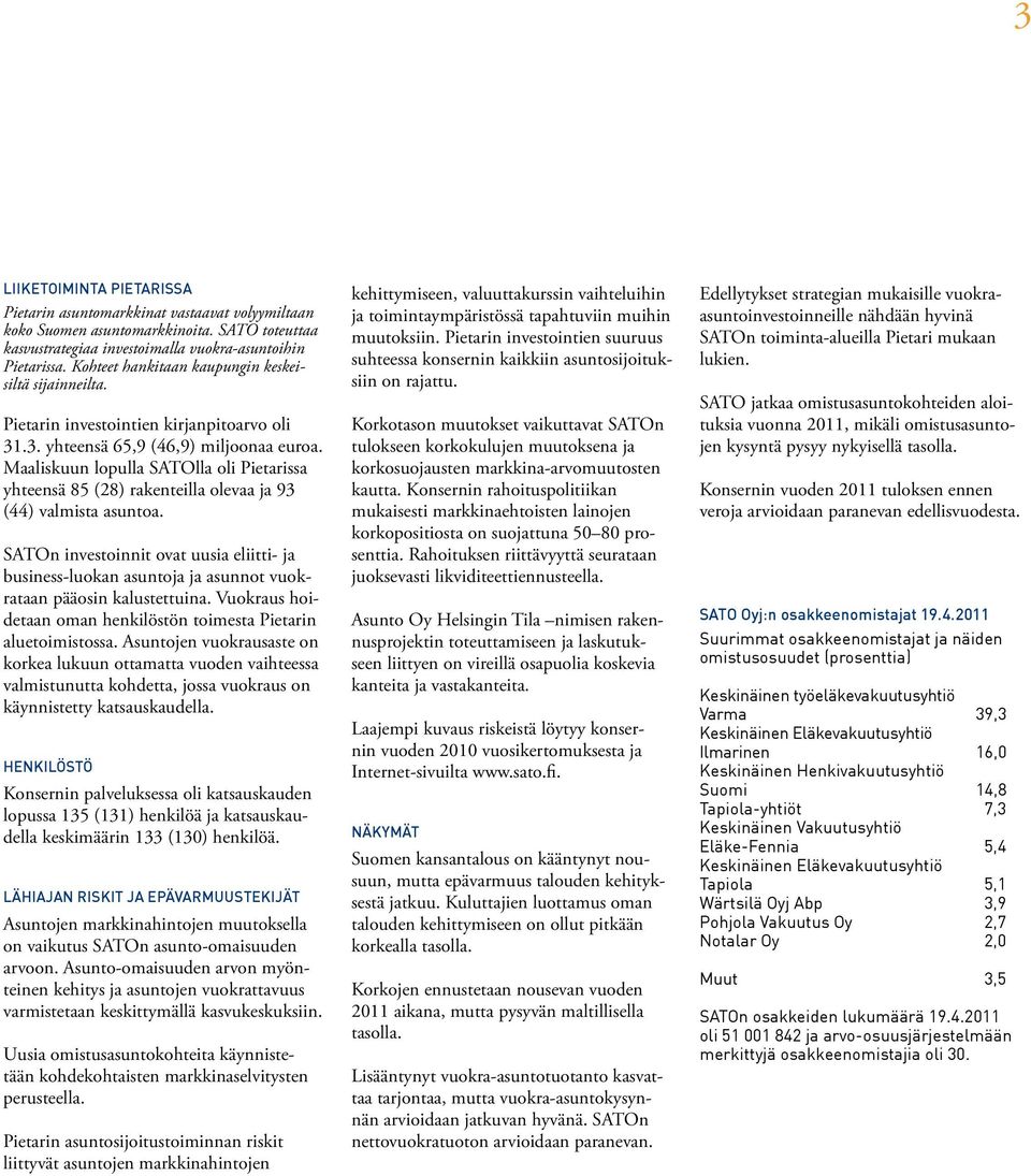 Maaliskuun lopulla SATOlla oli Pietarissa yhteensä 85 (28) rakenteilla olevaa ja 93 (44) valmista asuntoa.