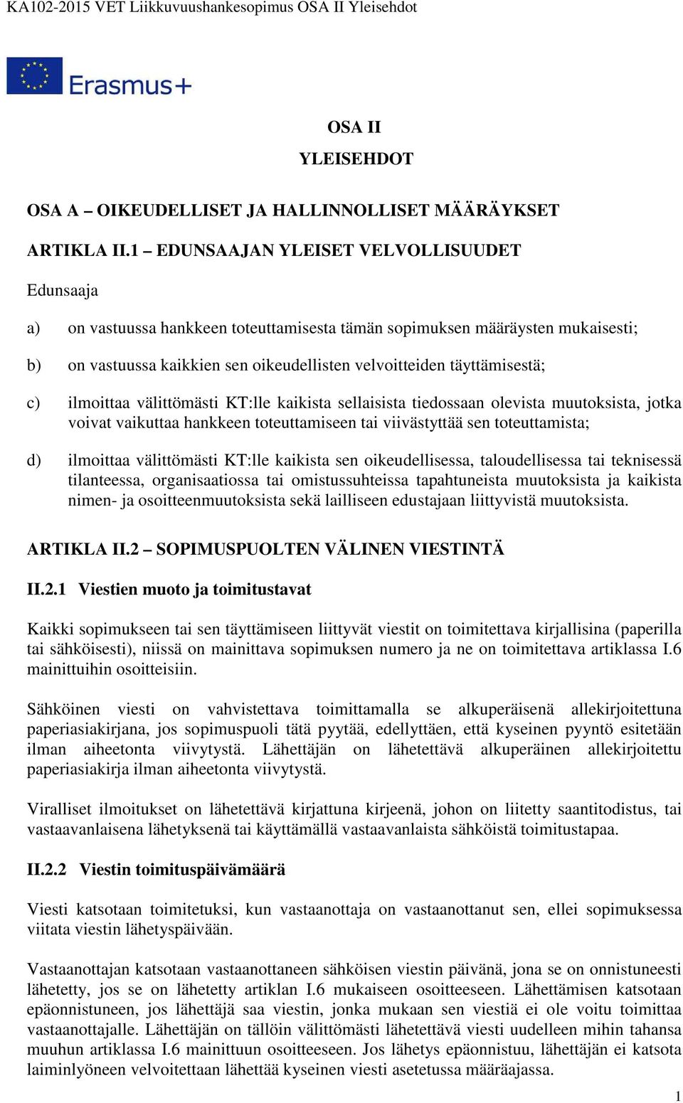 c) ilmoittaa välittömästi KT:lle kaikista sellaisista tiedossaan olevista muutoksista, jotka voivat vaikuttaa hankkeen toteuttamiseen tai viivästyttää sen toteuttamista; d) ilmoittaa välittömästi