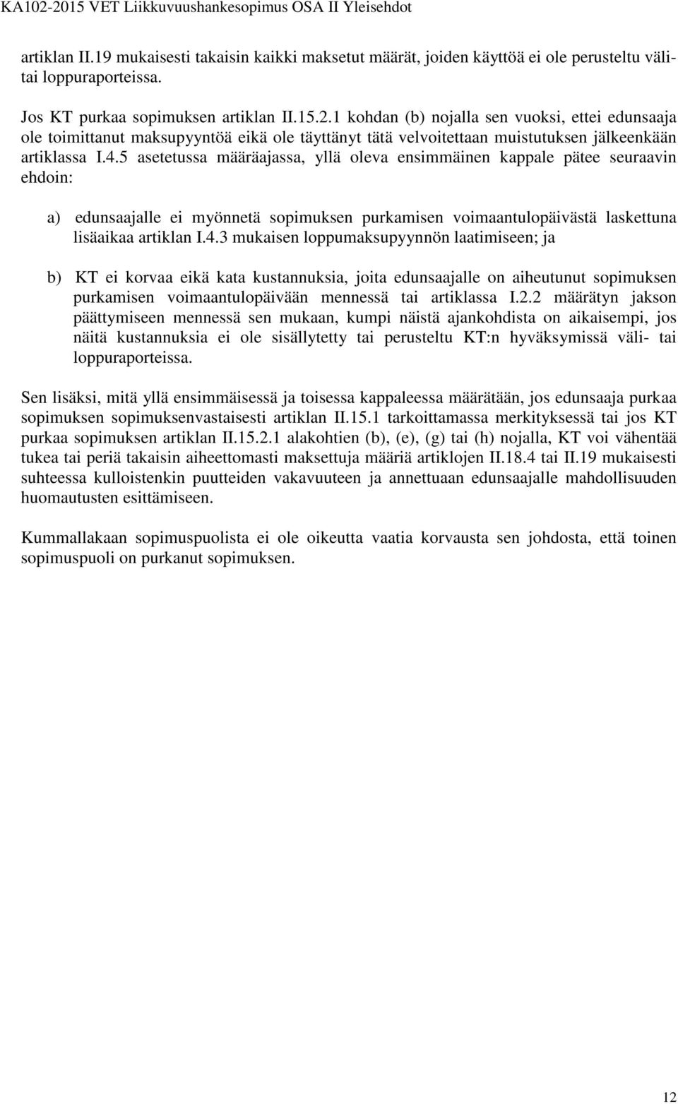 5 asetetussa määräajassa, yllä oleva ensimmäinen kappale pätee seuraavin ehdoin: a) edunsaajalle ei myönnetä sopimuksen purkamisen voimaantulopäivästä laskettuna lisäaikaa artiklan I.4.