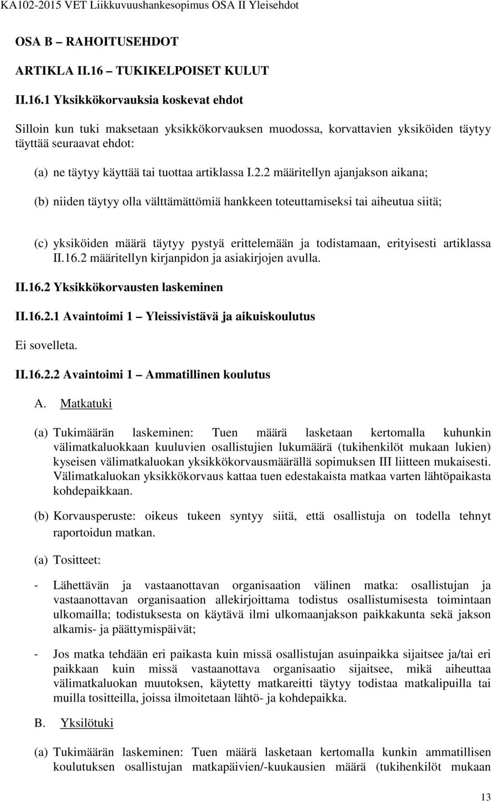 1 Yksikkökorvauksia koskevat ehdot Silloin kun tuki maksetaan yksikkökorvauksen muodossa, korvattavien yksiköiden täytyy täyttää seuraavat ehdot: (a) ne täytyy käyttää tai tuottaa artiklassa I.2.