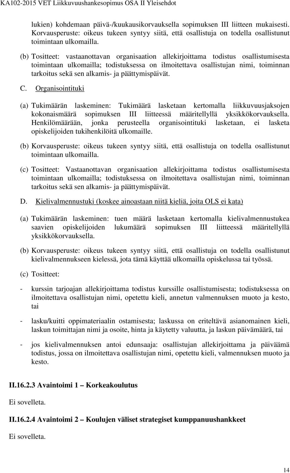 päättymispäivät. C. Organisointituki (a) Tukimäärän laskeminen: Tukimäärä lasketaan kertomalla liikkuvuusjaksojen kokonaismäärä sopimuksen III liitteessä määritellyllä yksikkökorvauksella.