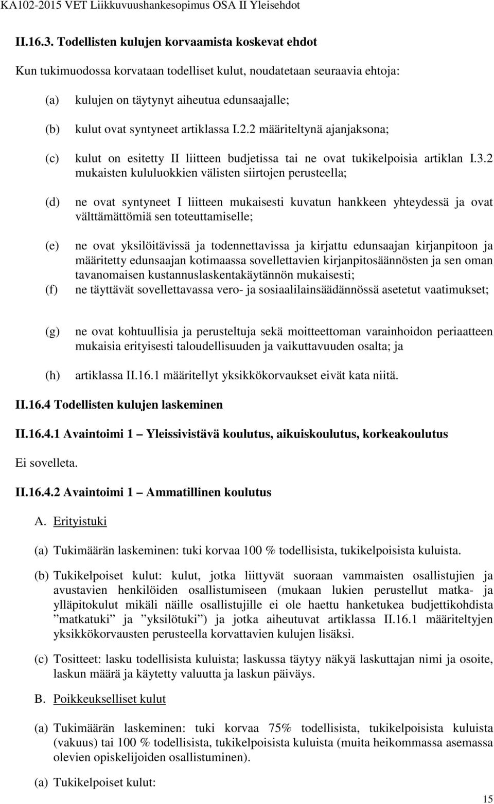 syntyneet artiklassa I.2.2 määriteltynä ajanjaksona; kulut on esitetty II liitteen budjetissa tai ne ovat tukikelpoisia artiklan I.3.