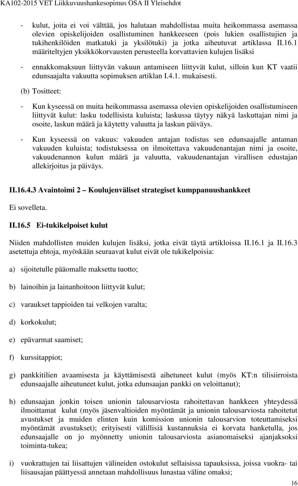 1 määriteltyjen yksikkökorvausten perusteella korvattavien kulujen lisäksi - ennakkomaksuun liittyvän vakuun antamiseen liittyvät kulut, silloin kun KT vaatii edunsaajalta vakuutta sopimuksen