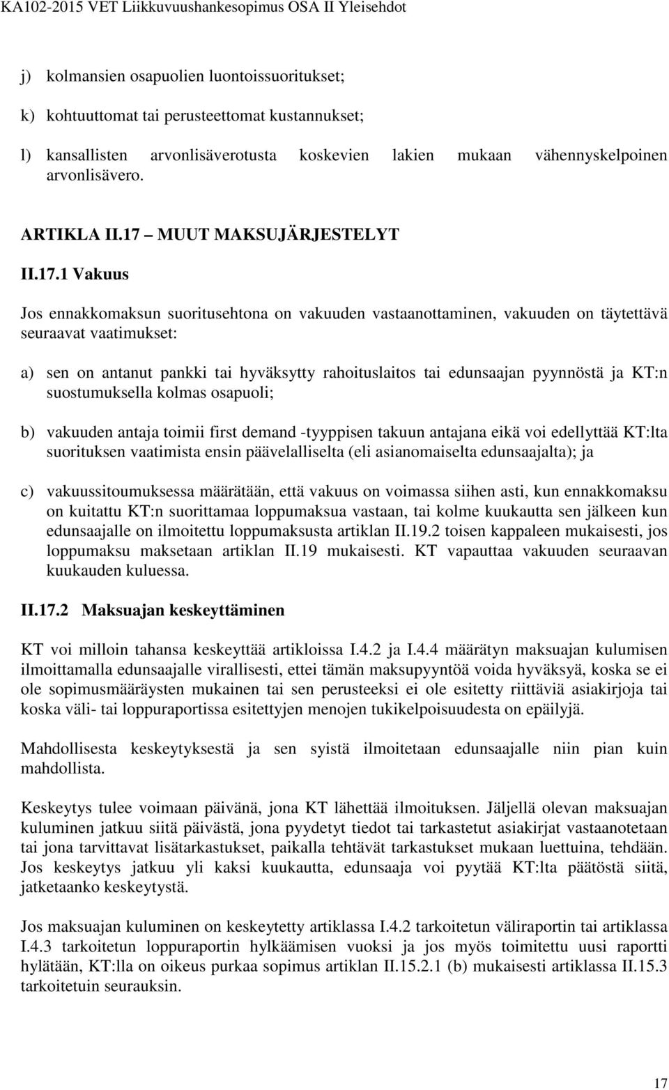 rahoituslaitos tai edunsaajan pyynnöstä ja KT:n suostumuksella kolmas osapuoli; b) vakuuden antaja toimii first demand -tyyppisen takuun antajana eikä voi edellyttää KT:lta suorituksen vaatimista